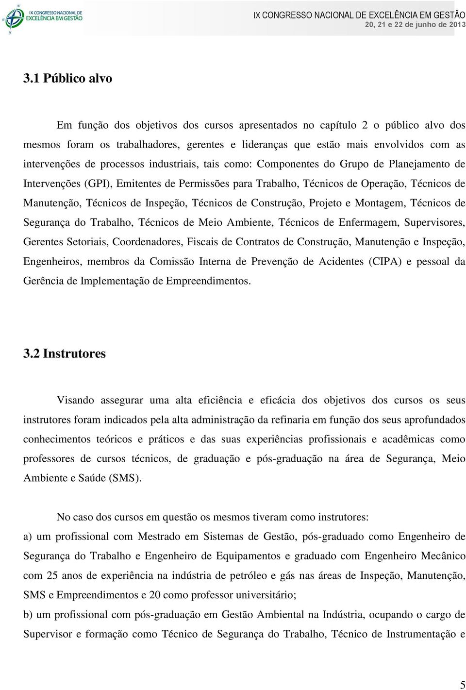 Inspeção, Técnicos de Construção, Projeto e Montagem, Técnicos de Segurança do Trabalho, Técnicos de Meio Ambiente, Técnicos de Enfermagem, Supervisores, Gerentes Setoriais, Coordenadores, Fiscais de