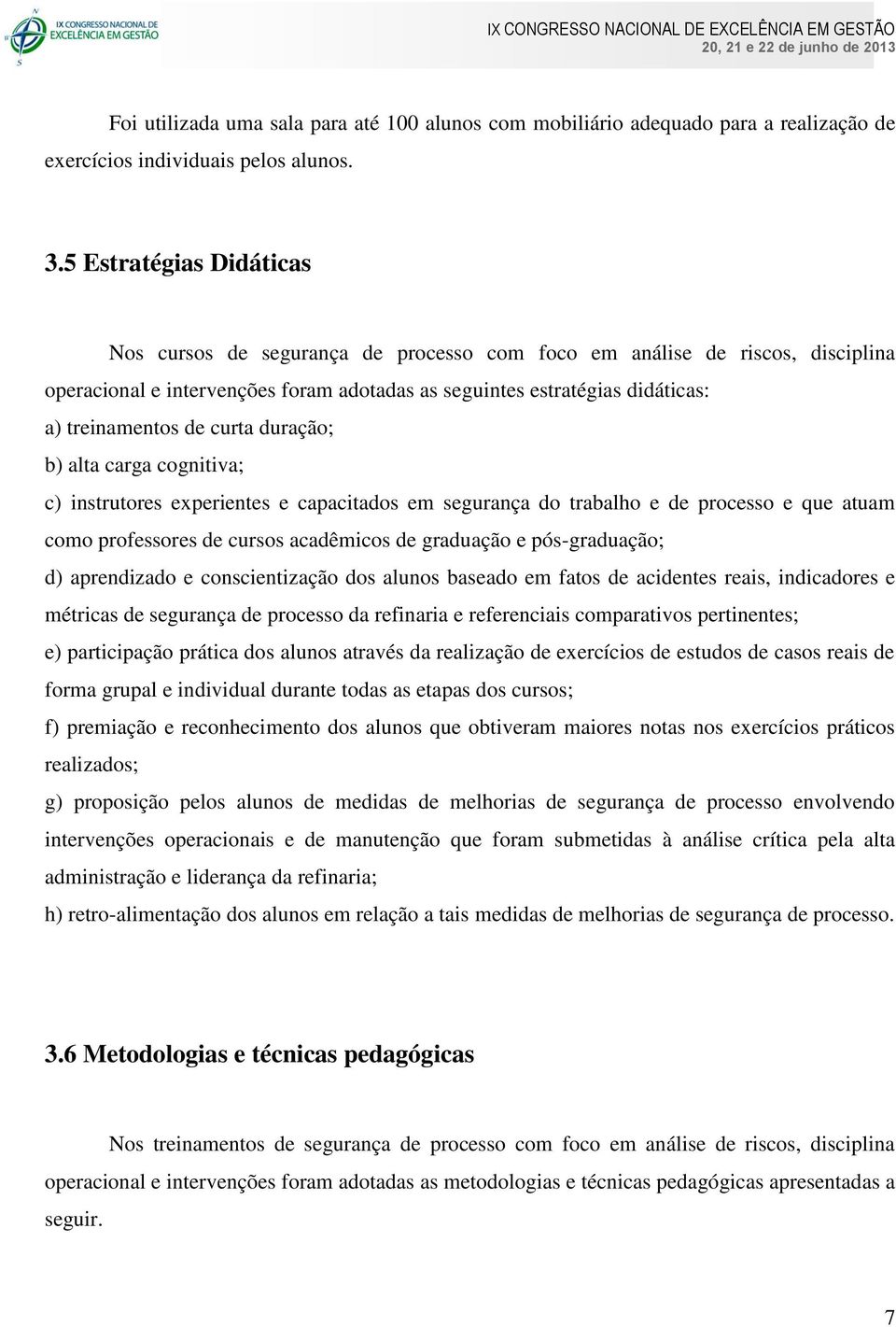 curta duração; b) alta carga cognitiva; c) instrutores experientes e capacitados em segurança do trabalho e de processo e que atuam como professores de cursos acadêmicos de graduação e pós-graduação;