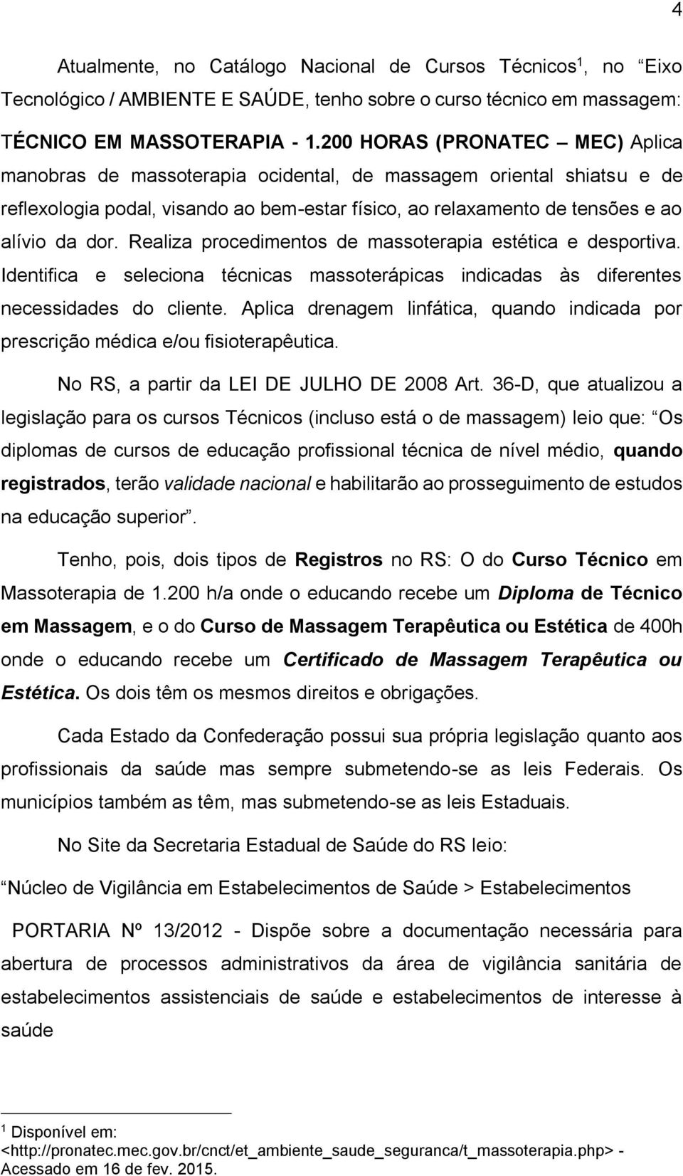 Realiza procedimentos de massoterapia estética e desportiva. Identifica e seleciona técnicas massoterápicas indicadas às diferentes necessidades do cliente.