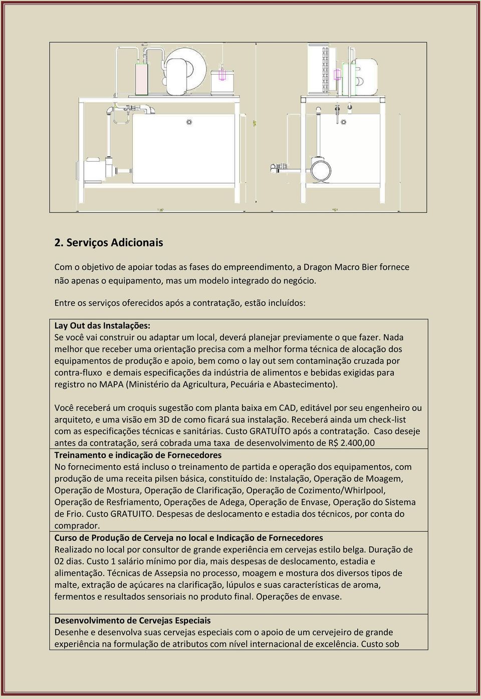 Nada melhor que receber uma orientação precisa com a melhor forma técnica de alocação dos equipamentos de produção e apoio, bem como o lay out sem contaminação cruzada por contra-fluxo e demais