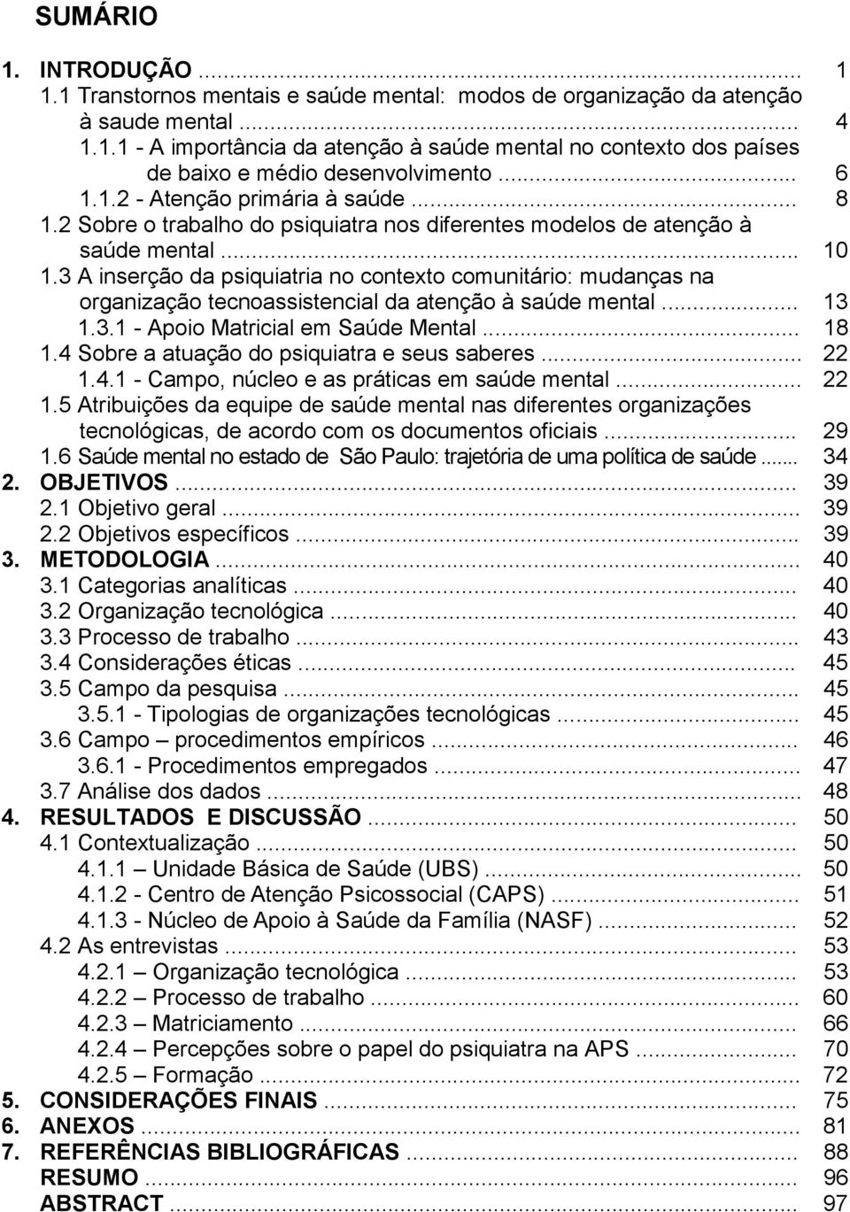 3 A inserção da psiquiatria no contexto comunitário: mudanças na organização tecnoassistencial da atenção à saúde mental... 13 1.3.1 - Apoio Matricial em Saúde Mental... 18 1.