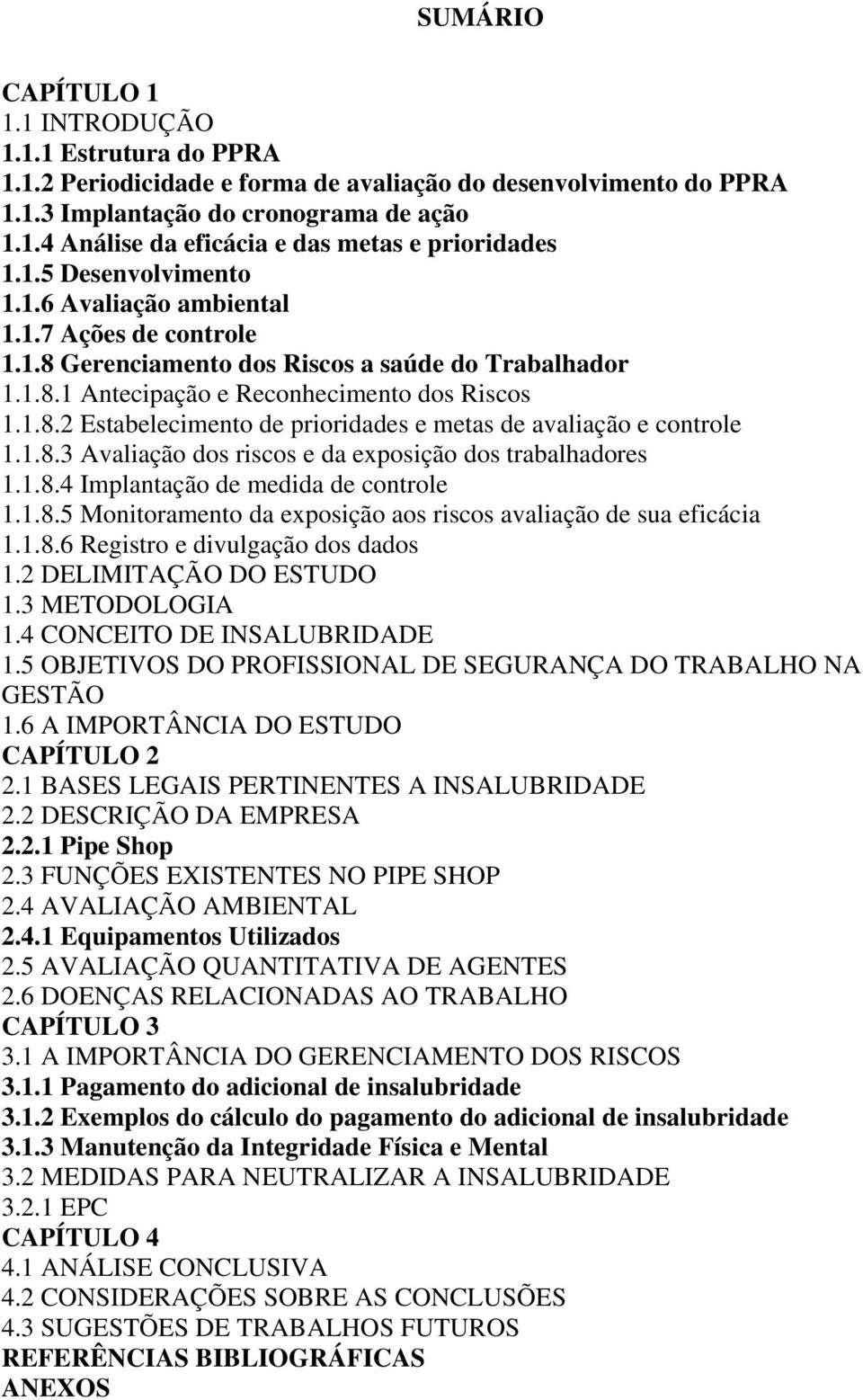 1.8.3 Avaliação dos riscos e da exposição dos trabalhadores 1.1.8.4 Implantação de medida de controle 1.1.8.5 Monitoramento da exposição aos riscos avaliação de sua eficácia 1.1.8.6 Registro e divulgação dos dados 1.