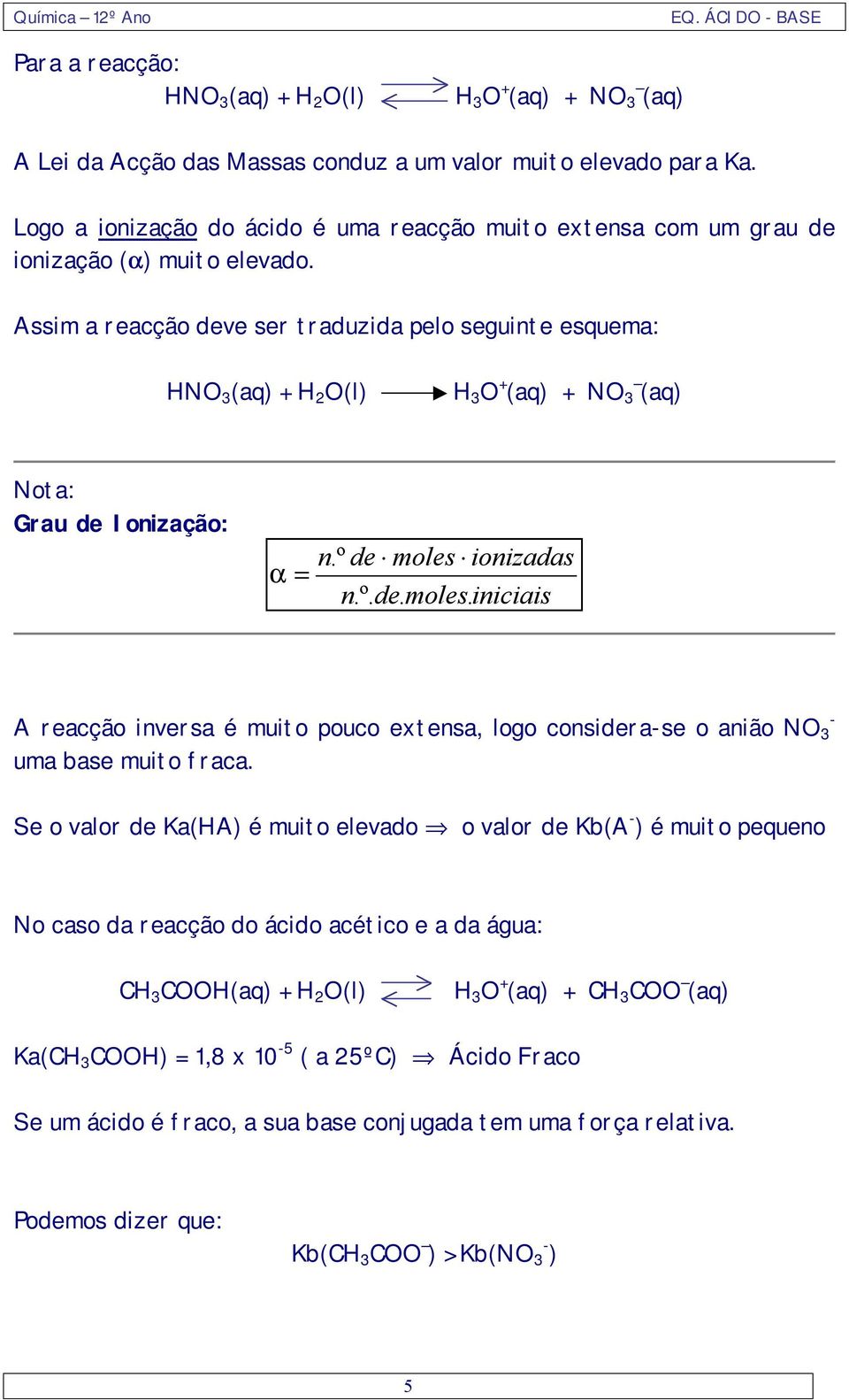 Assim a racção dv sr traduzida plo sguint squma: HNO 3 (aq) + H 2 O(l) H 3 O + (aq) + NO 3 (aq) Nota: Grau d Ionização: α n.º d mols 