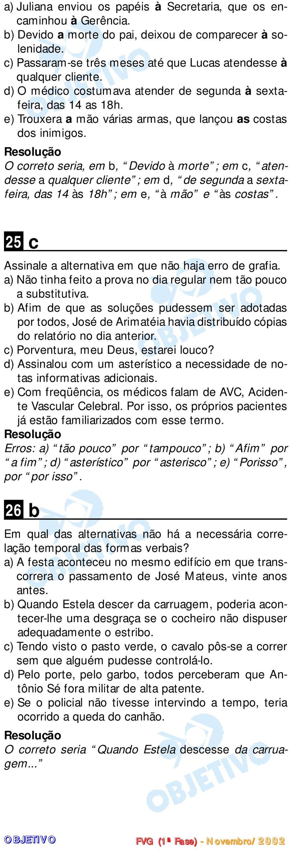 e) Trouxera a mão várias armas, que lançou as costas dos inimigos.