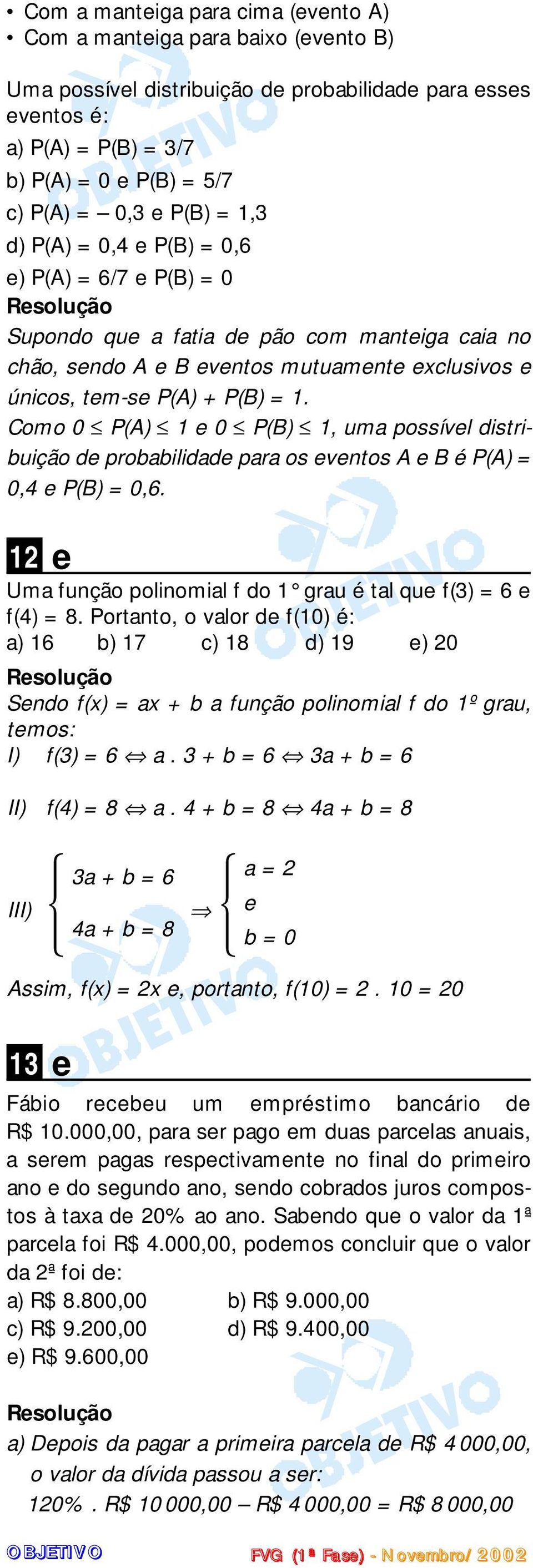 Como 0 P(A) 1 e 0 P(B) 1, uma possível distribuição de probabilidade para os eventos A e B é P(A) = 0,4 e P(B) = 0,6. 12 e Uma função polinomial f do 1 grau é tal que f(3) = 6 e f(4) = 8.