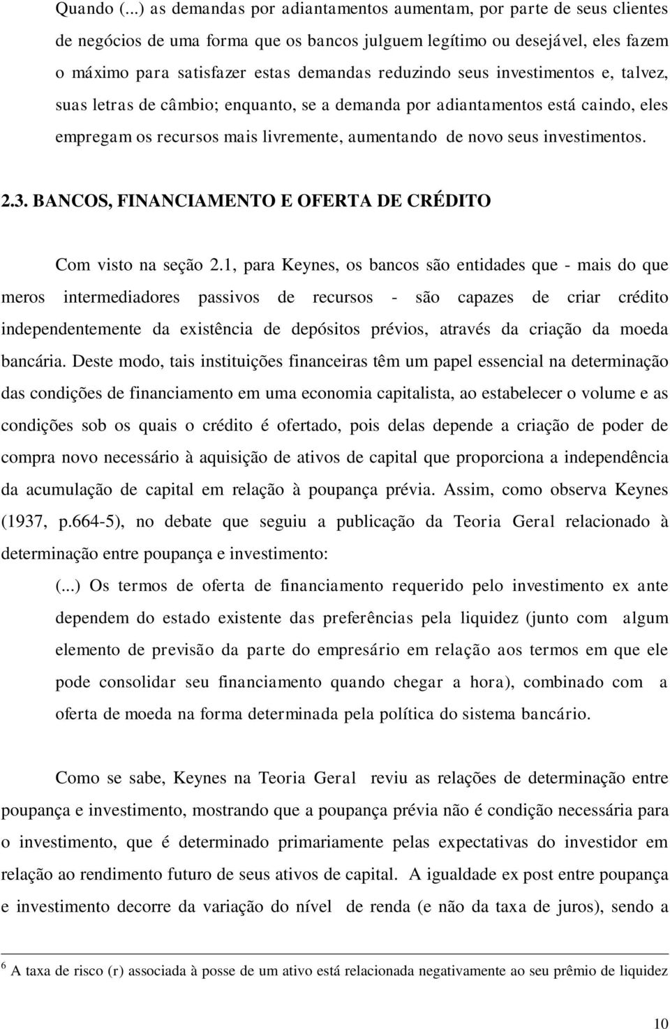 reduzindo seus investimentos e, talvez, suas letras de câmbio; enquanto, se a demanda por adiantamentos está caindo, eles empregam os recursos mais livremente, aumentando de novo seus investimentos.