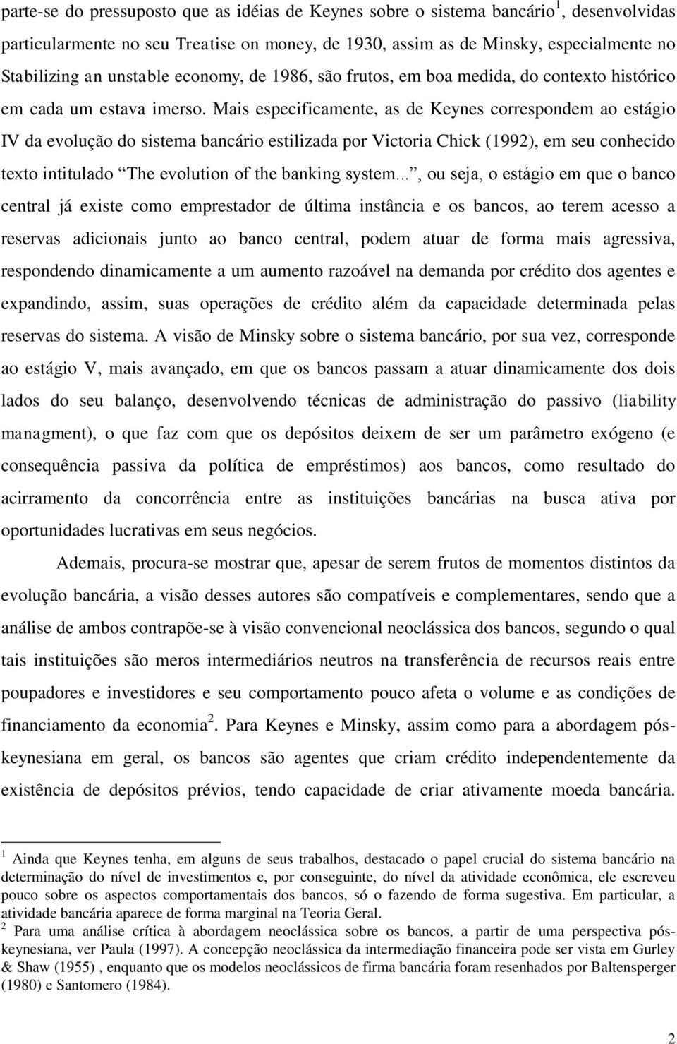 Mais especificamente, as de Keynes correspondem ao estágio IV da evolução do sistema bancário estilizada por Victoria Chick (1992), em seu conhecido texto intitulado The evolution of the banking