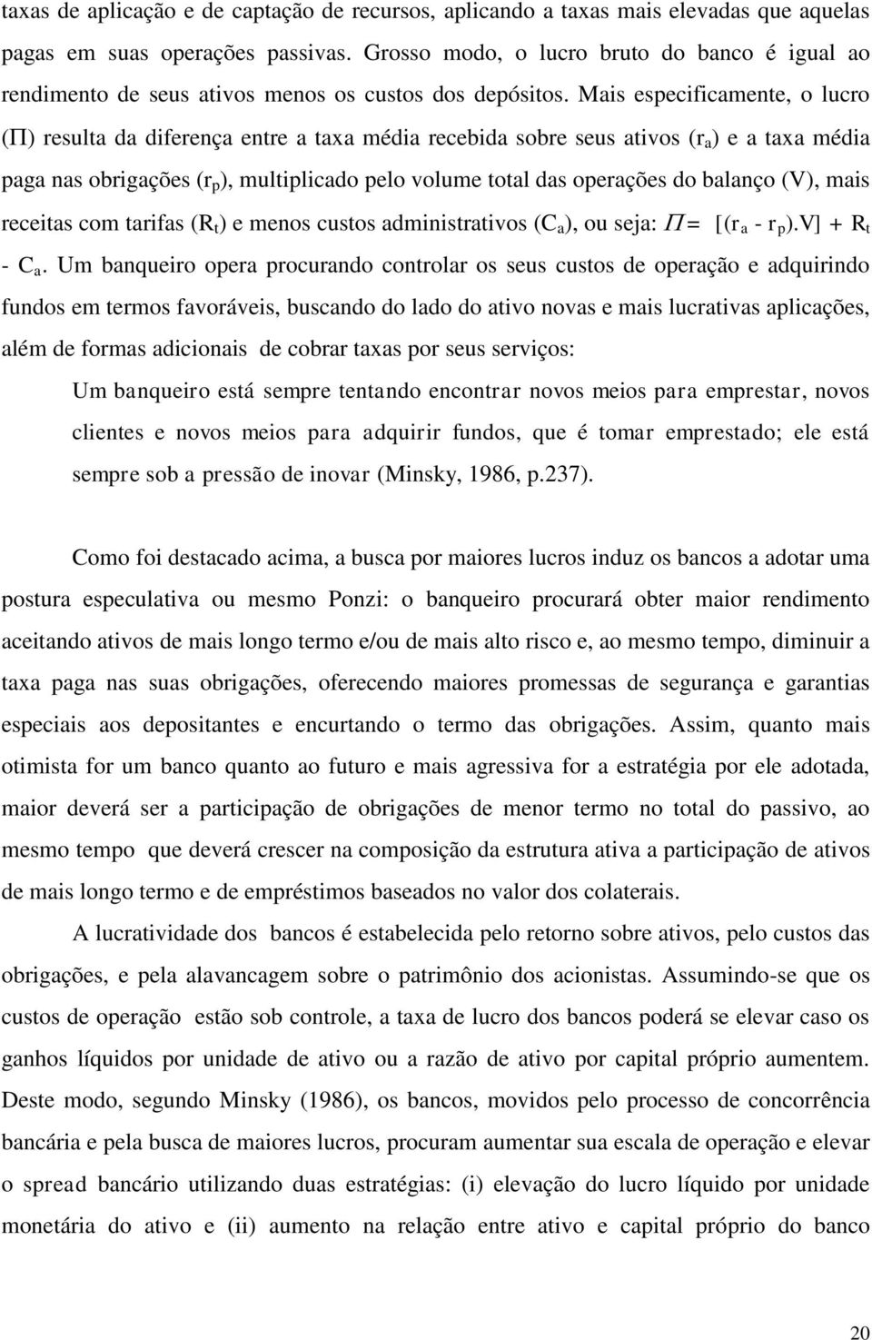 Mais especificamente, o lucro ( ) resulta da diferença entre a taxa média recebida sobre seus ativos (r a ) e a taxa média paga nas obrigações (r p ), multiplicado pelo volume total das operações do