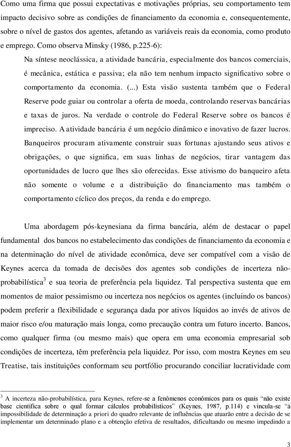 225-6): Na síntese neoclássica, a atividade bancária, especialmente dos bancos comerciais, é mecânica, estática e passiva; ela não tem nenhum impacto significativo sobre o comportamento da economia.