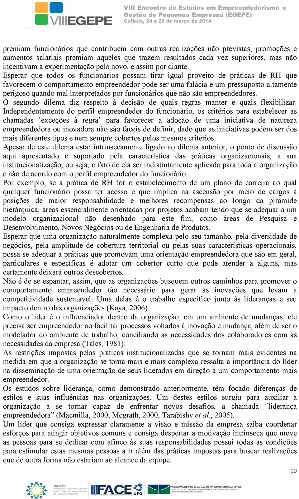 Esperar que todos os funcionários possam tirar igual proveito de práticas de RH que favorecem o comportamento empreendedor pode ser uma falácia e um pressuposto altamente perigoso quando mal