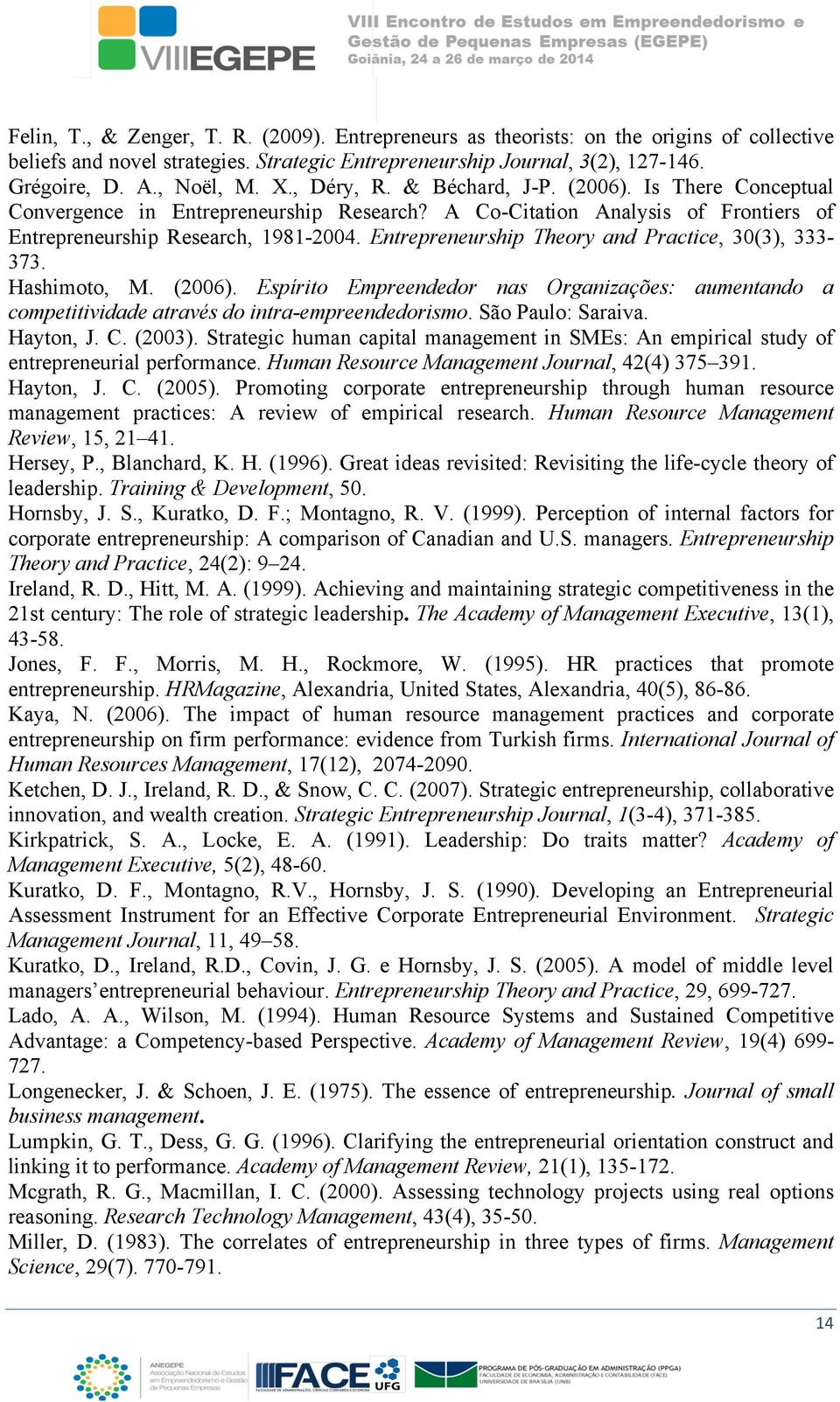 Entrepreneurship Theory and Practice, 30(3), 333-373. Hashimoto, M. (2006). Espírito Empreendedor nas Organizações: aumentando a competitividade através do intra-empreendedorismo. São Paulo: Saraiva.