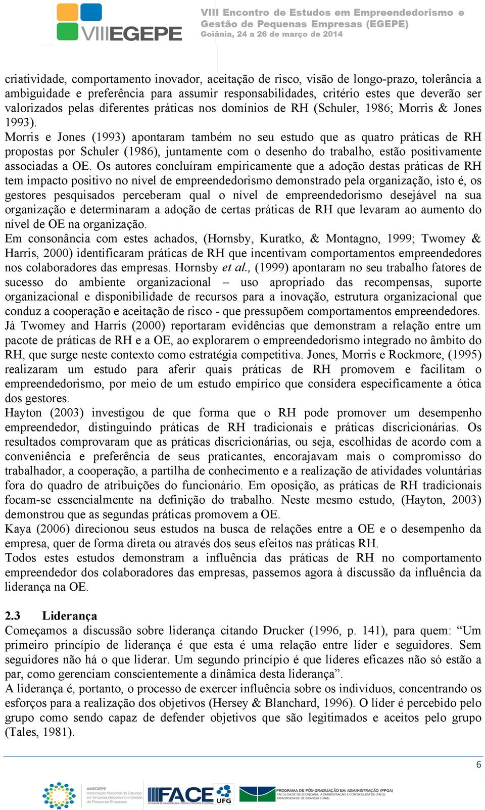 Morris e Jones (1993) apontaram também no seu estudo que as quatro práticas de RH propostas por Schuler (1986), juntamente com o desenho do trabalho, estão positivamente associadas a OE.