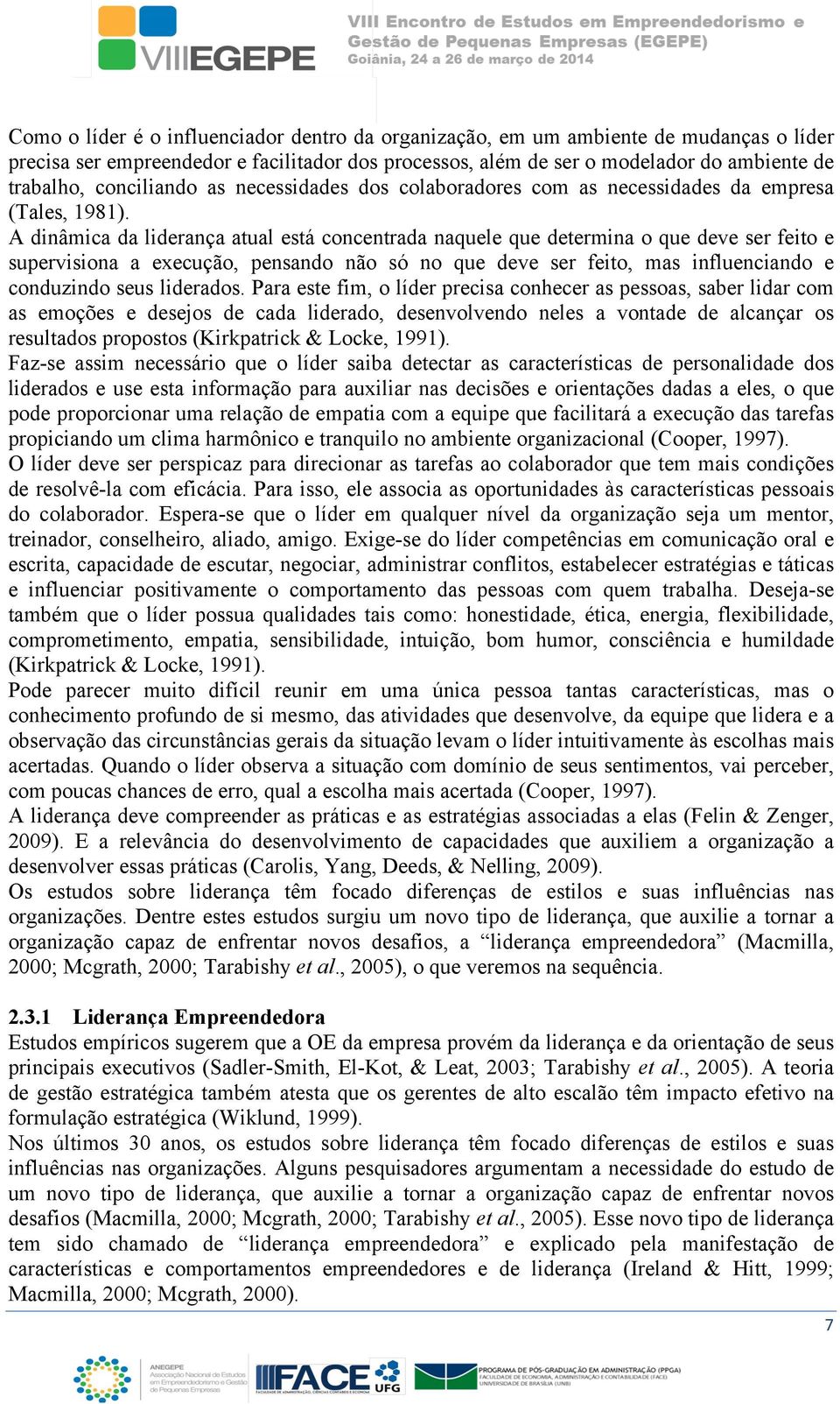 A dinâmica da liderança atual está concentrada naquele que determina o que deve ser feito e supervisiona a execução, pensando não só no que deve ser feito, mas influenciando e conduzindo seus