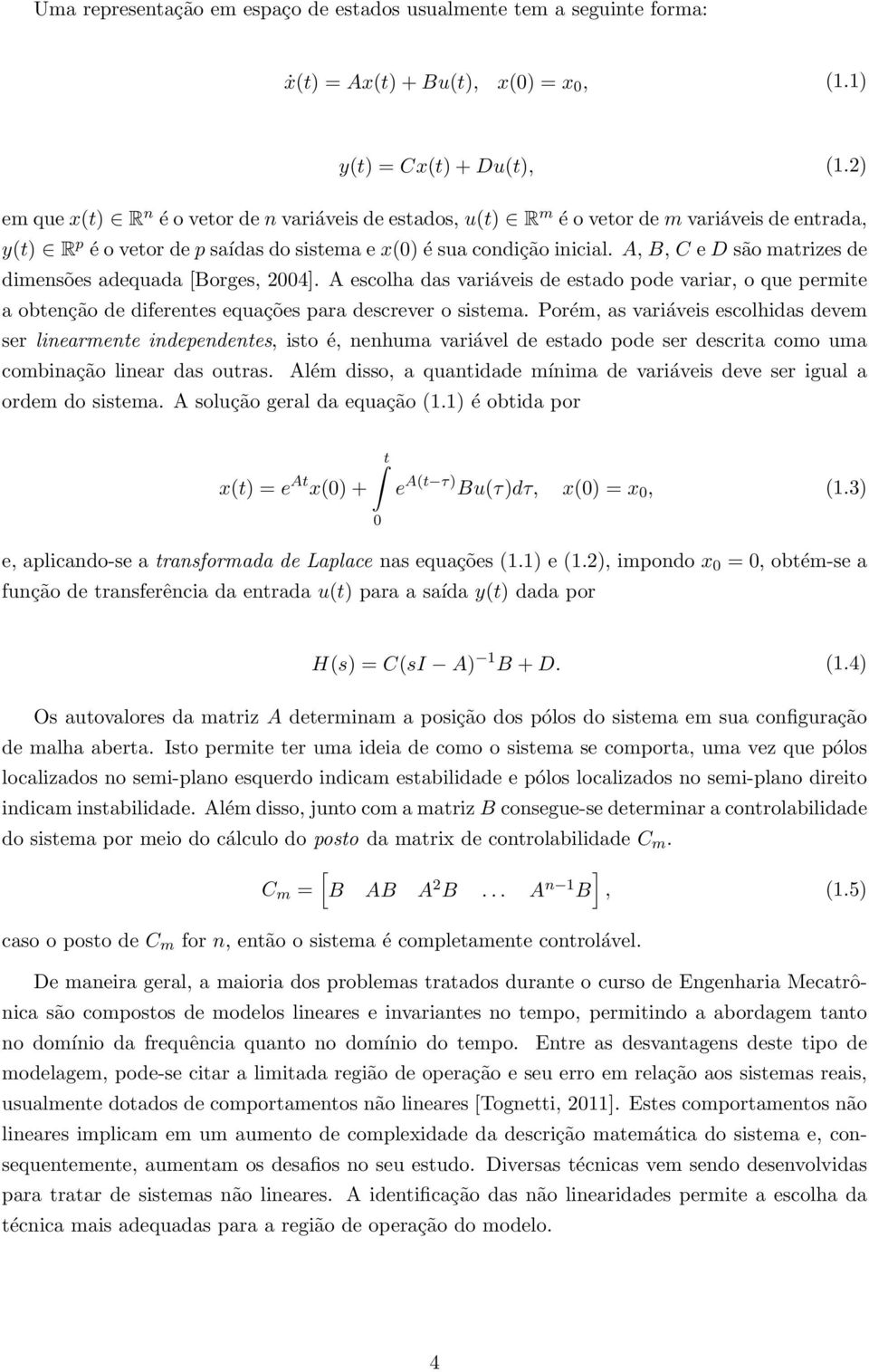 A, B, C e D são matrizes de dimensões adequada [Borges, 24]. A escolha das variáveis de estado pode variar, o que permite a obtenção de diferentes equações para descrever o sistema.