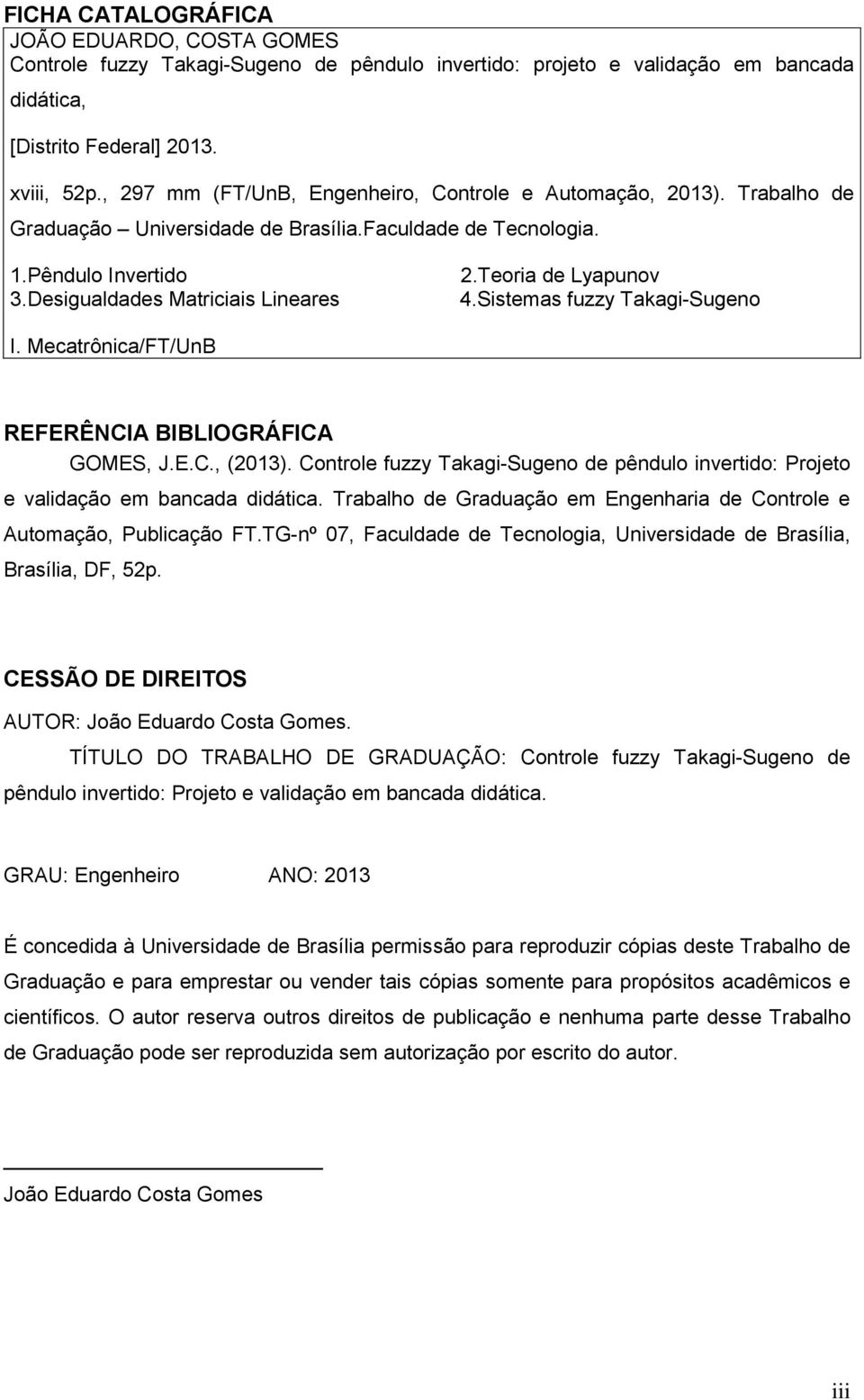 Desigualdades Matriciais Lineares 4.Sistemas fuzzy Takagi-Sugeno I. Mecatrônica/FT/UnB REFERÊNCIA BIBLIOGRÁFICA GOMES, J.E.C., (213).