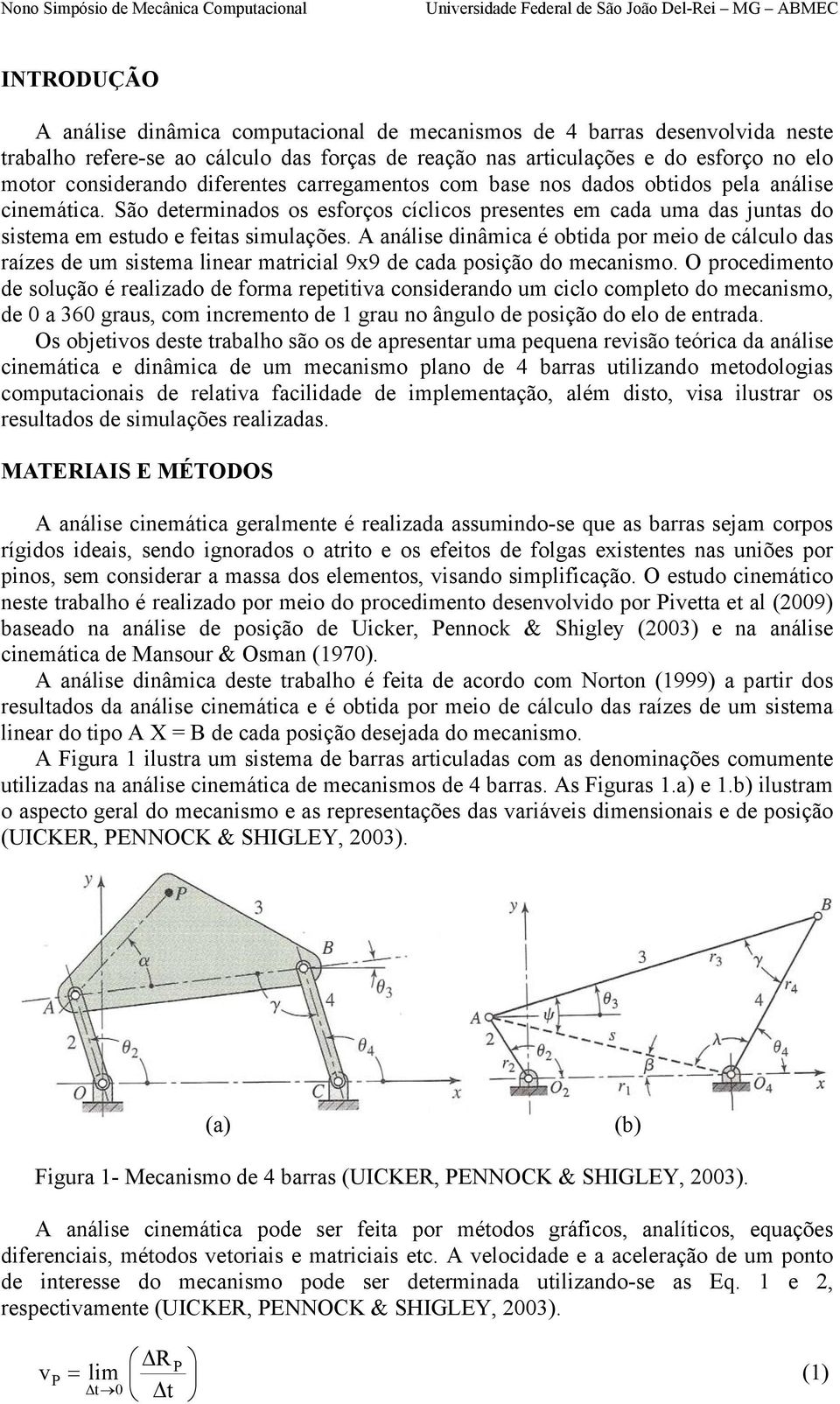 São determinados os esforços cíclicos presentes em cada uma das juntas do sistema em estudo e feitas simulações.