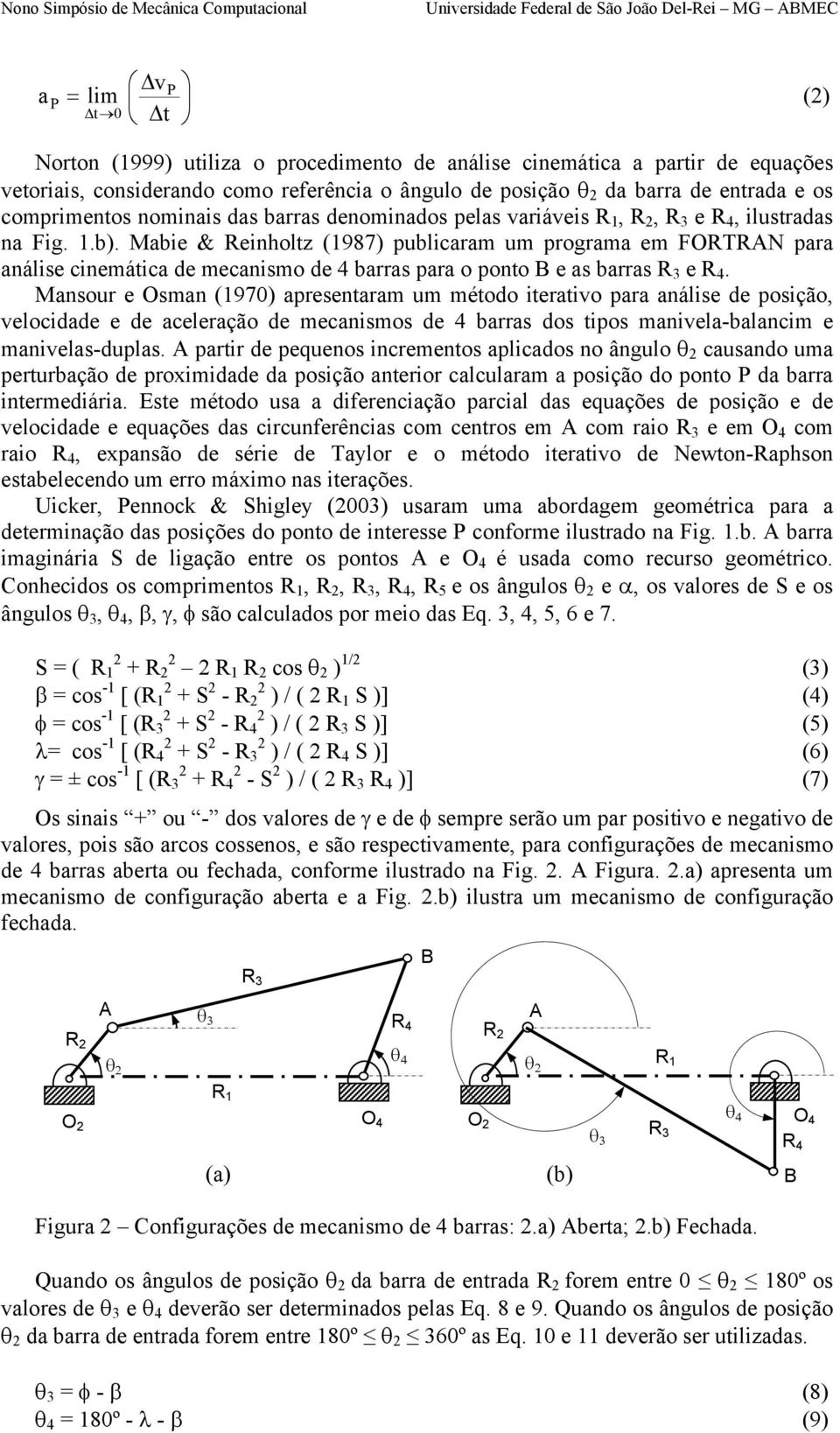 Mabie & einholtz (987) publicaram um programa em FOTN para análise cinemática de mecanismo de 4 barras para o ponto e as barras 3 e 4.