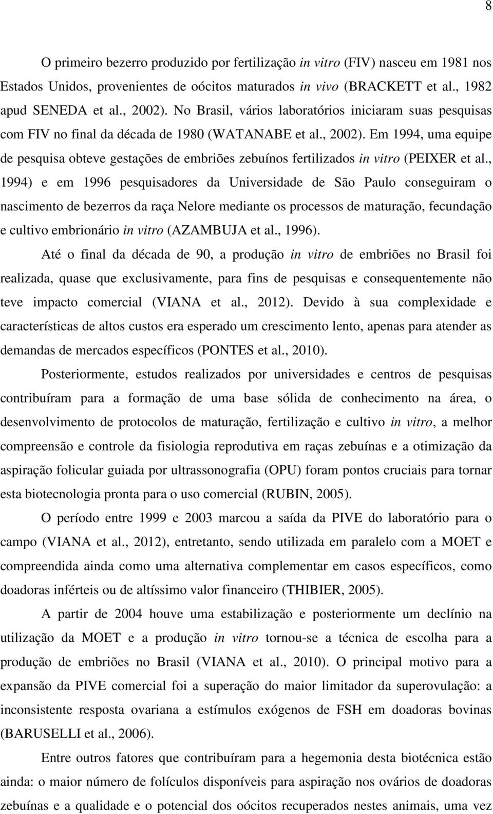 Em 1994, uma equipe de pesquisa obteve gestações de embriões zebuínos fertilizados in vitro (PEIXER et al.