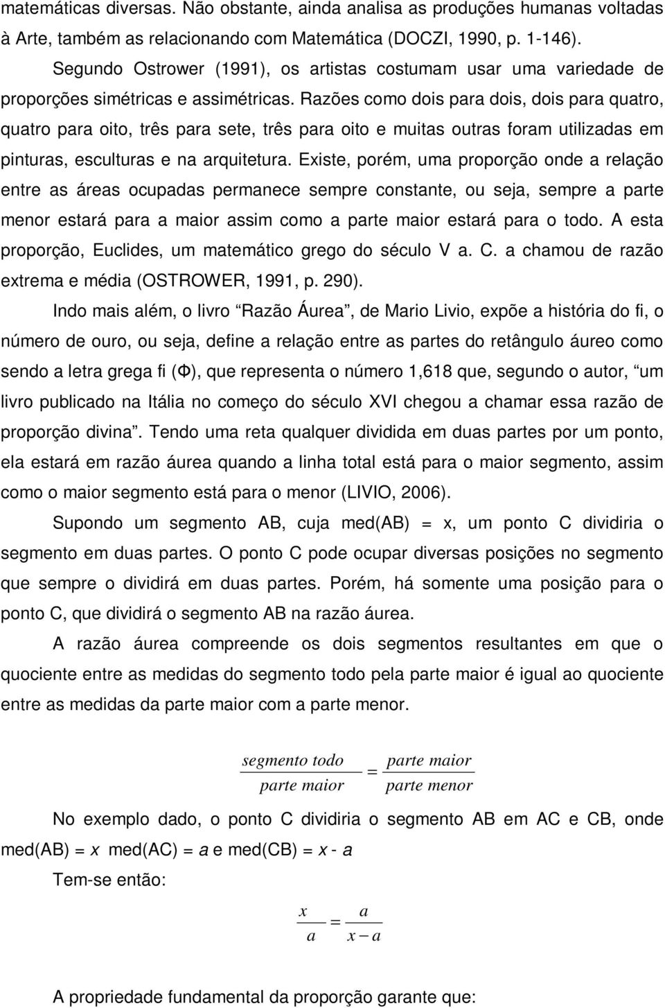 Razões como dois para dois, dois para quatro, quatro para oito, três para sete, três para oito e muitas outras foram utilizadas em pinturas, esculturas e na arquitetura.