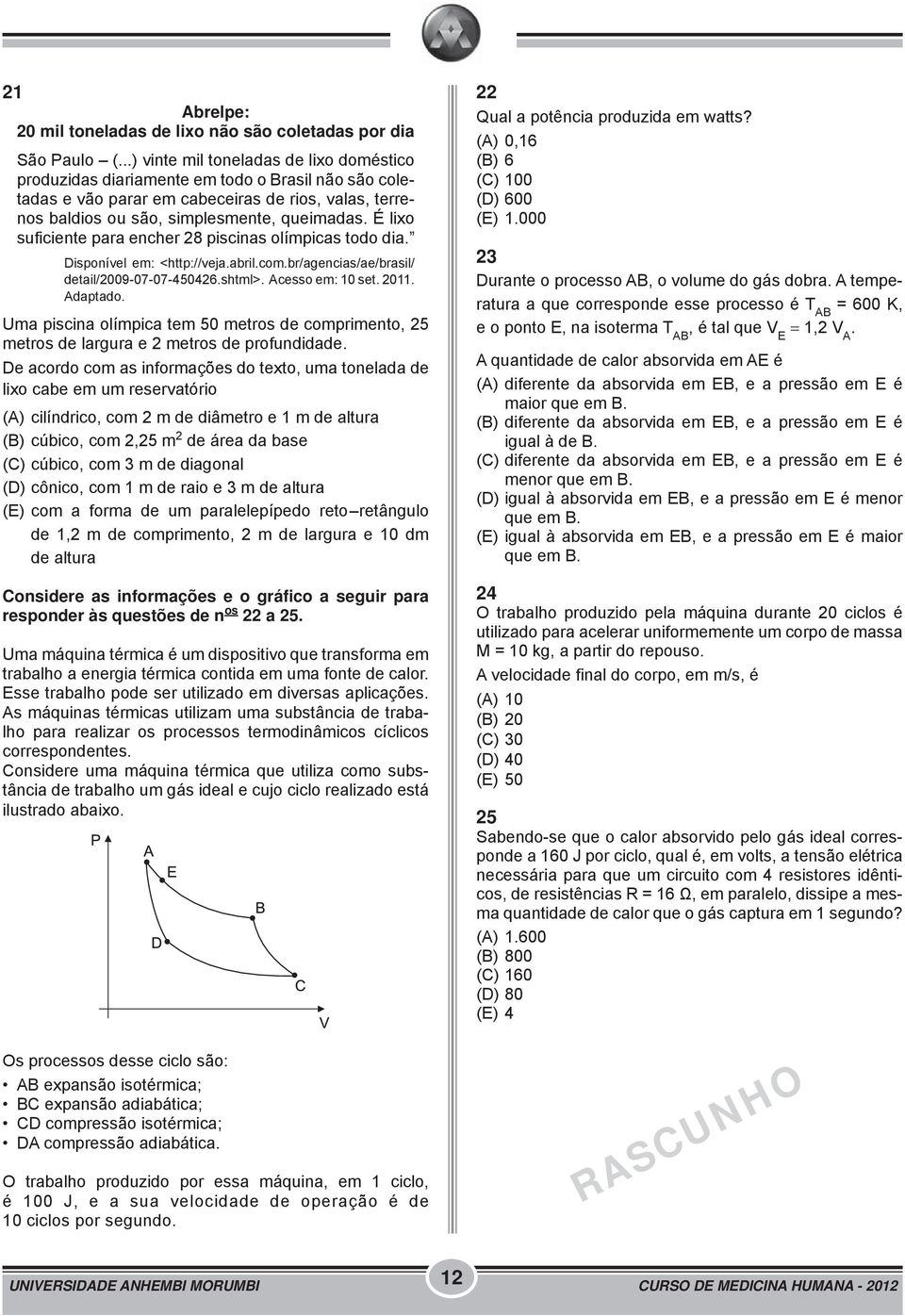 É lixo suficiente para encher 28 piscinas olímpicas todo dia. Disponível em: <http://veja.abril.com.br/agencias/ae/brasil/ detail/2009-07-07-450426.shtml>. Acesso em: 10 set. 2011. Adaptado.