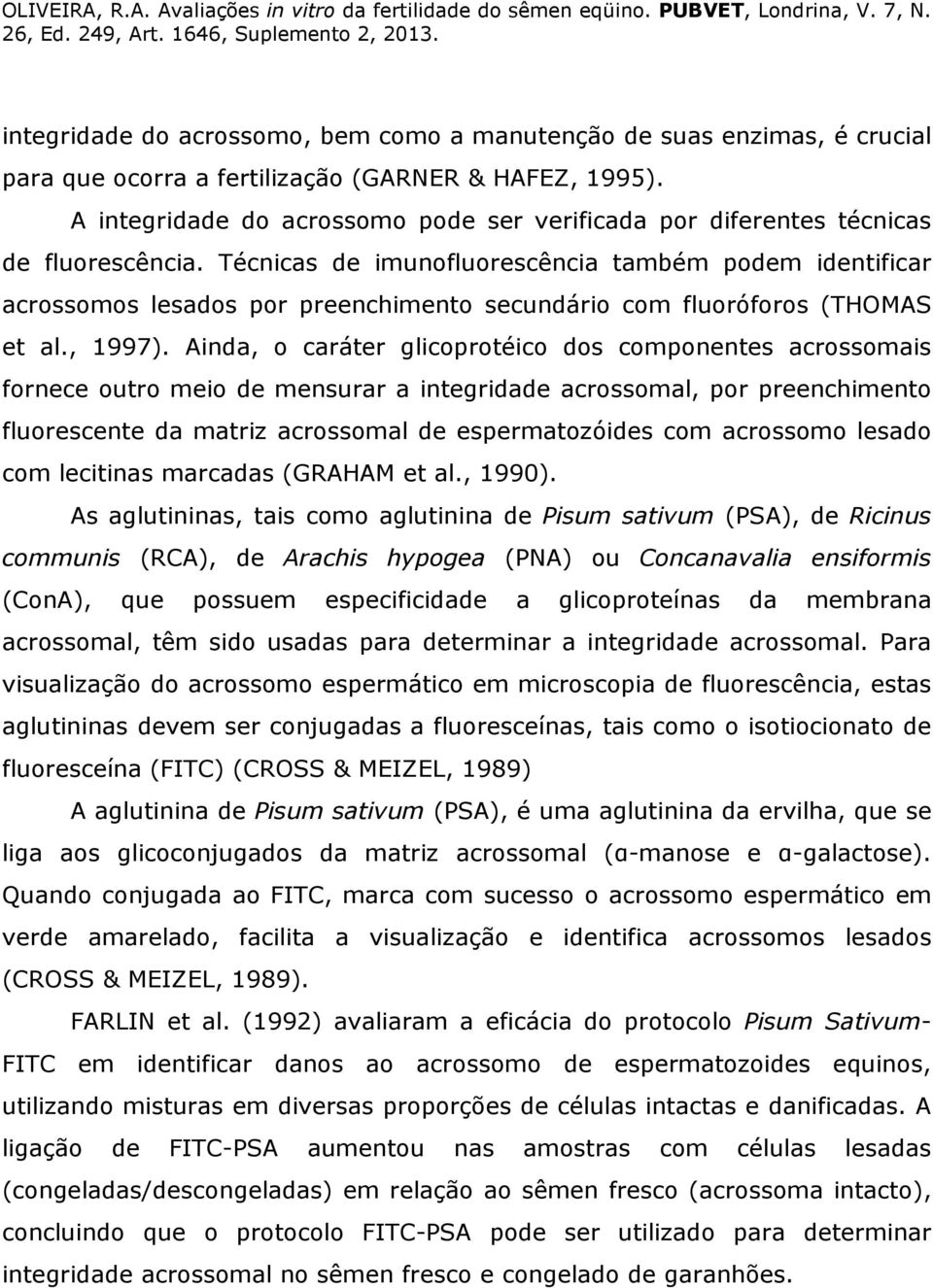 Técnicas de imunofluorescência também podem identificar acrossomos lesados por preenchimento secundário com fluoróforos (THOMAS et al., 1997).