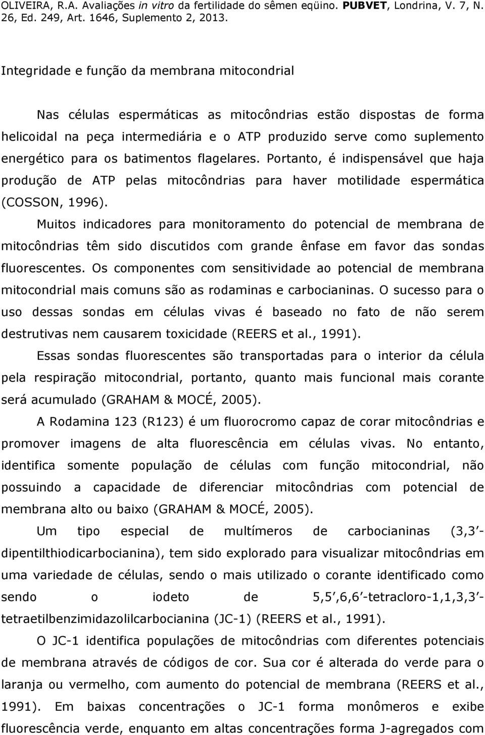 Muitos indicadores para monitoramento do potencial de membrana de mitocôndrias têm sido discutidos com grande ênfase em favor das sondas fluorescentes.