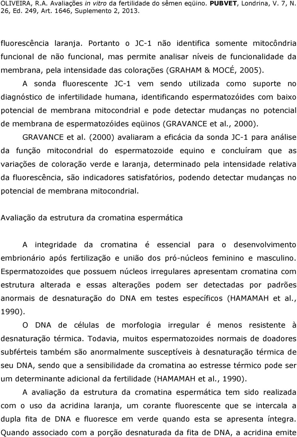 A sonda fluorescente JC-1 vem sendo utilizada como suporte no diagnóstico de infertilidade humana, identificando espermatozóides com baixo potencial de membrana mitocondrial e pode detectar mudanças