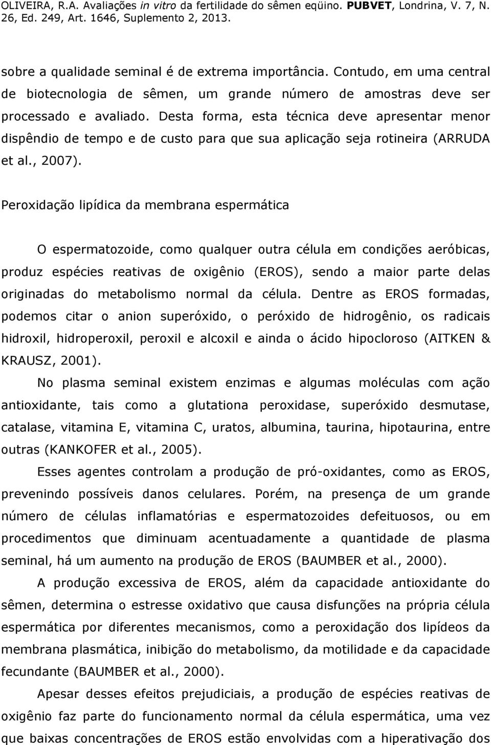 Peroxidação lipídica da membrana espermática O espermatozoide, como qualquer outra célula em condições aeróbicas, produz espécies reativas de oxigênio (EROS), sendo a maior parte delas originadas do