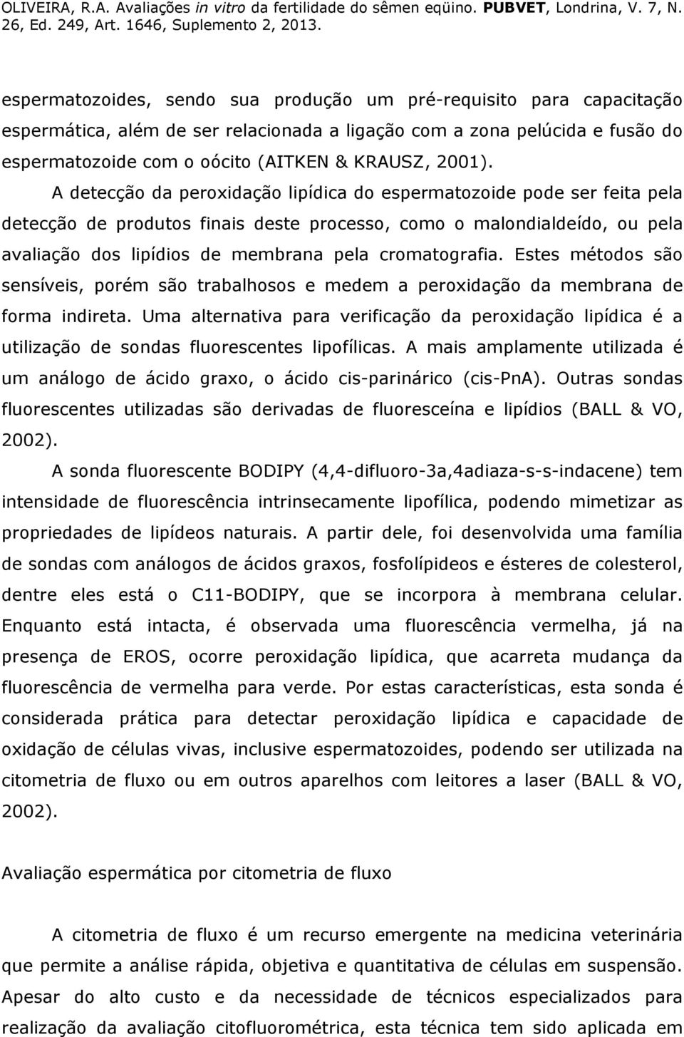 cromatografia. Estes métodos são sensíveis, porém são trabalhosos e medem a peroxidação da membrana de forma indireta.