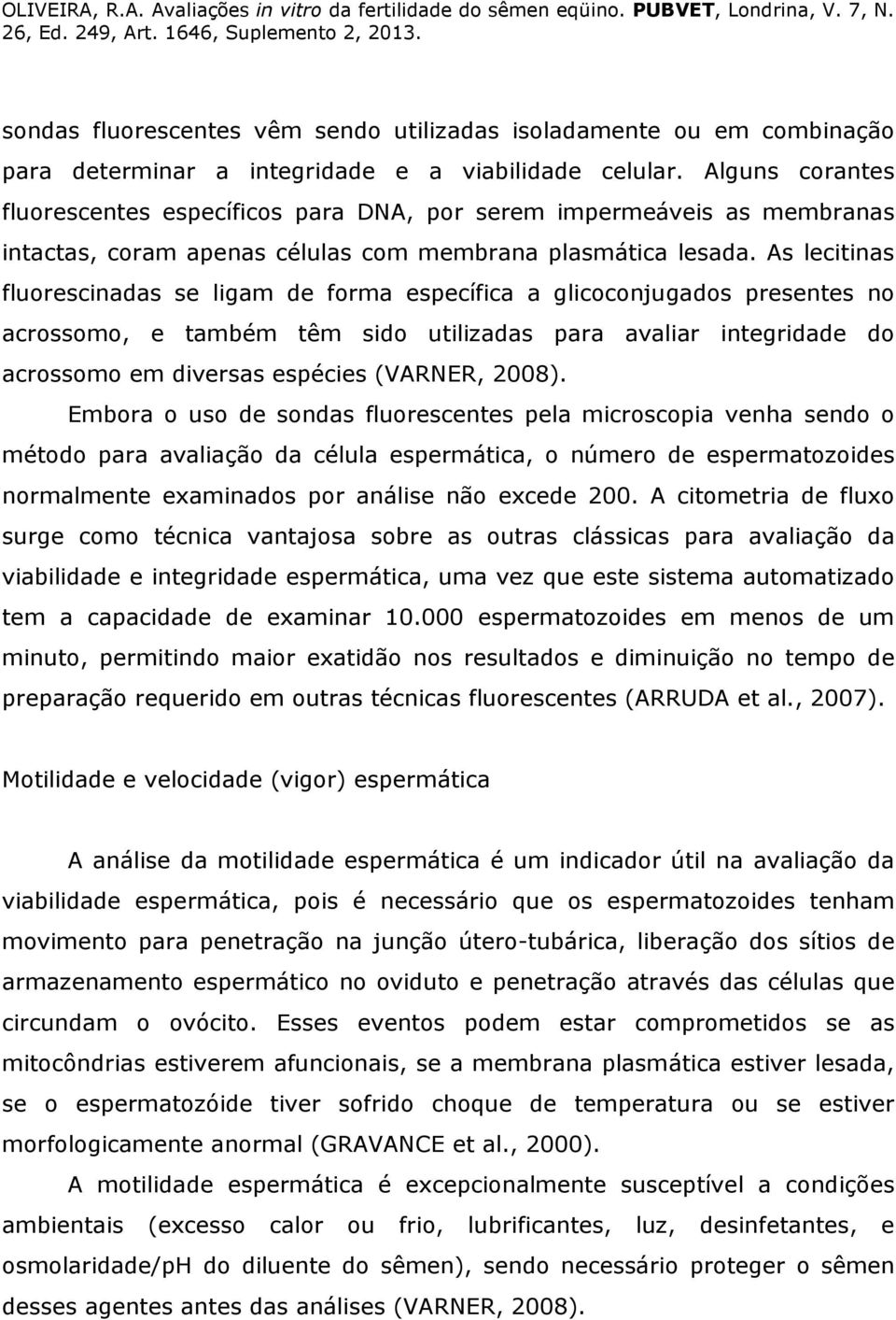 As lecitinas fluorescinadas se ligam de forma específica a glicoconjugados presentes no acrossomo, e também têm sido utilizadas para avaliar integridade do acrossomo em diversas espécies (VARNER,