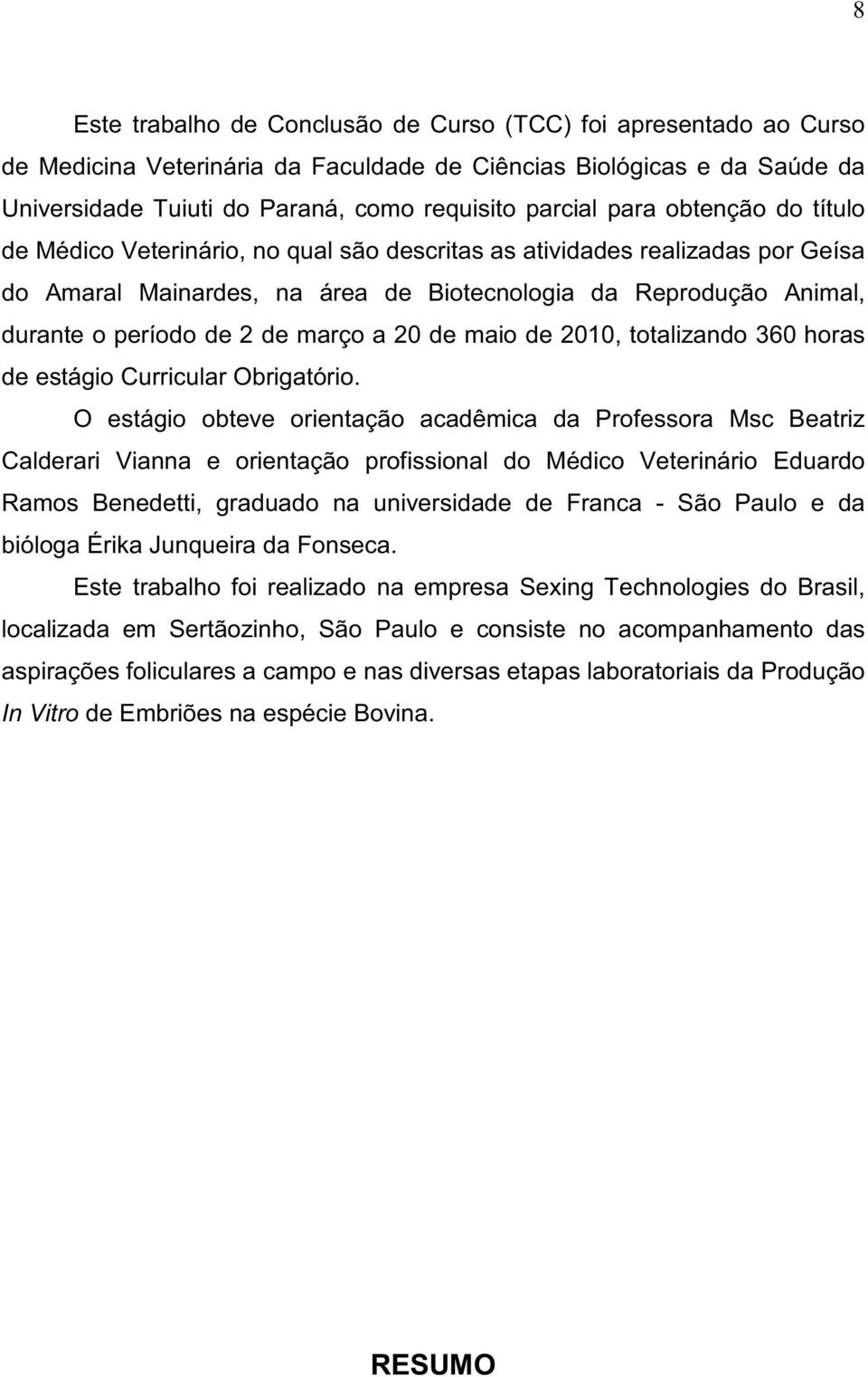 março a 20 de maio de 2010, totalizando 360 horas de estágio Curricular Obrigatório.