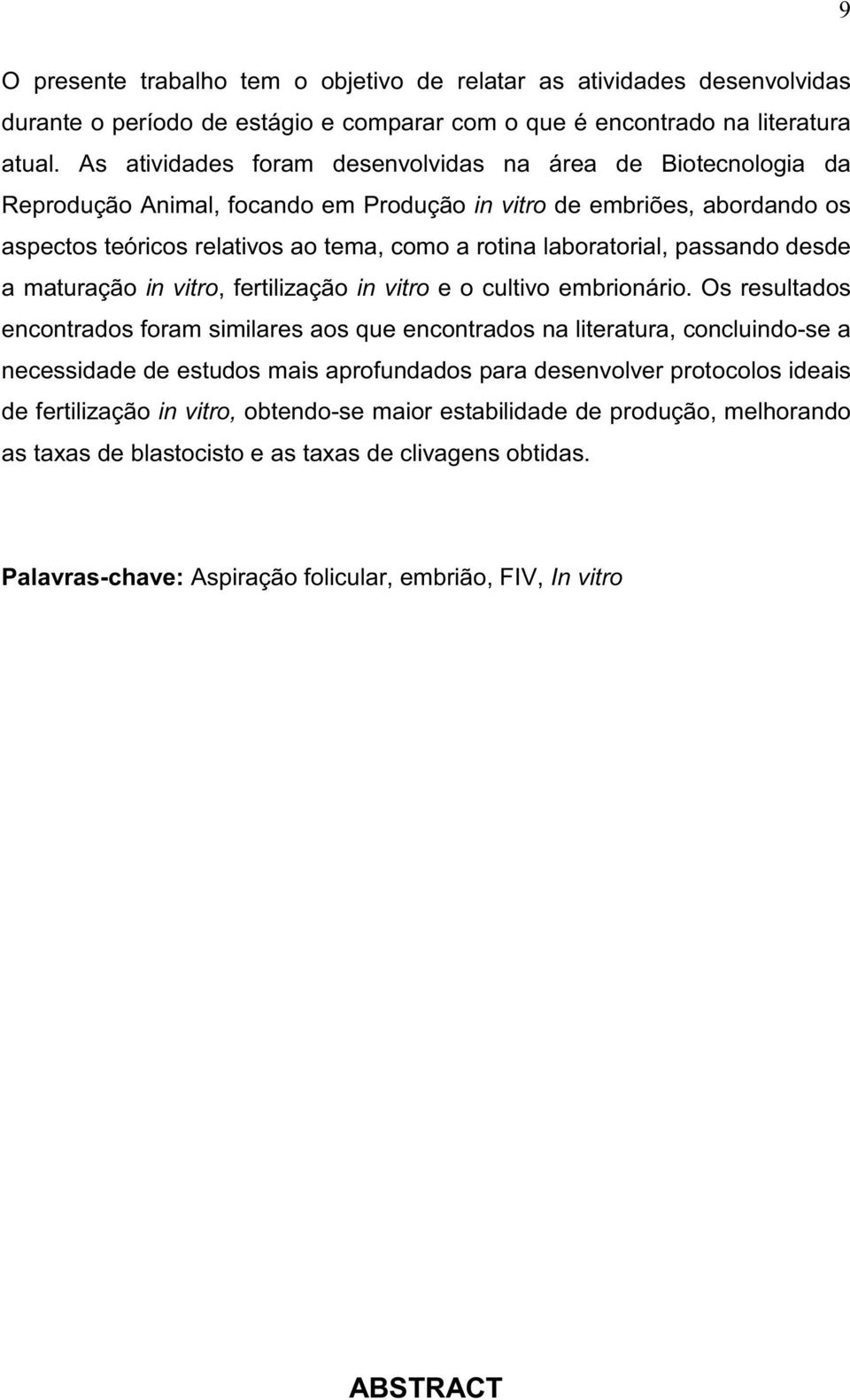 laboratorial, passando desde a maturação in vitro, fertilização in vitro e o cultivo embrionário.