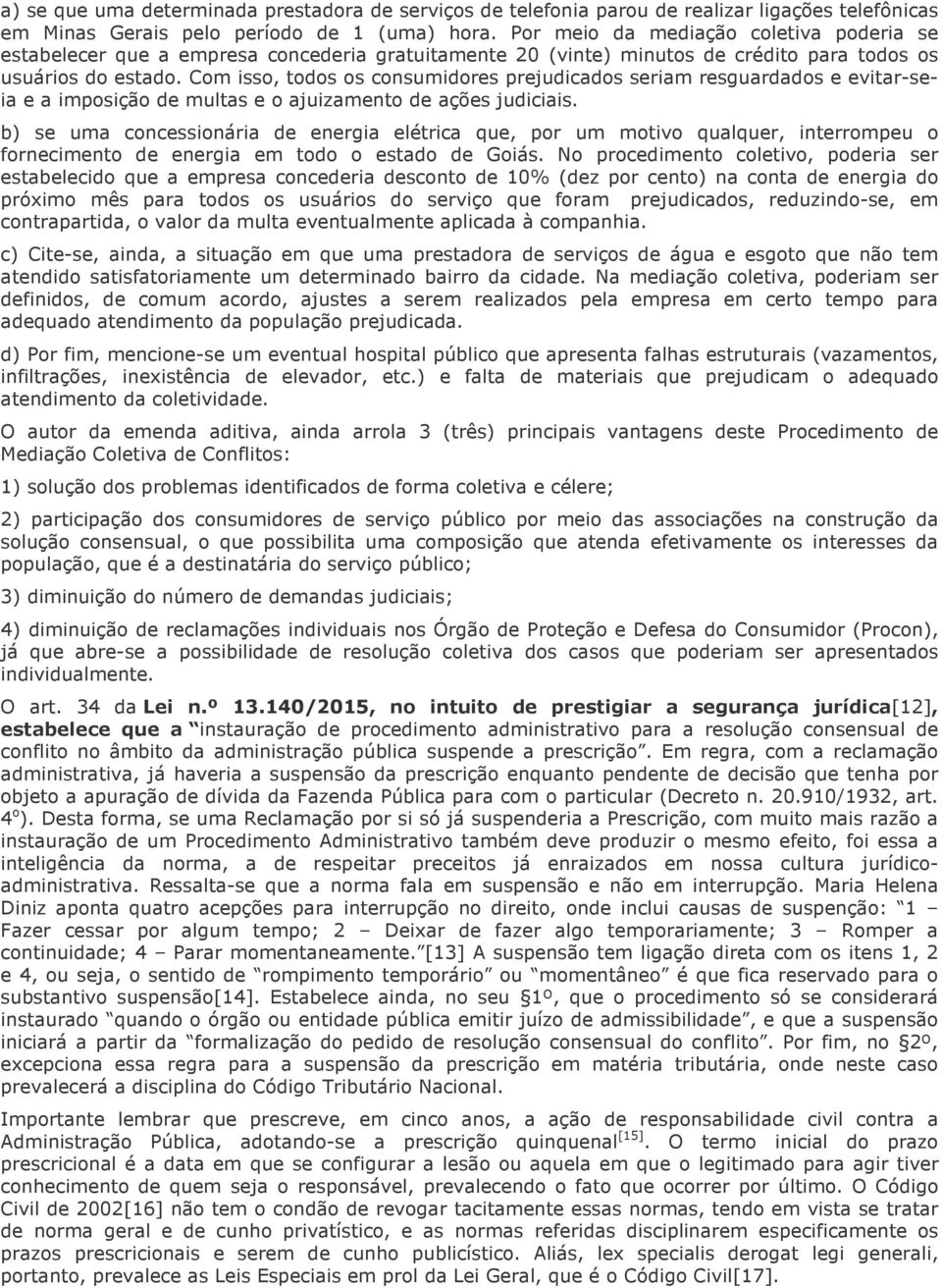 Com isso, todos os consumidores prejudicados seriam resguardados e evitar-seia e a imposição de multas e o ajuizamento de ações judiciais.