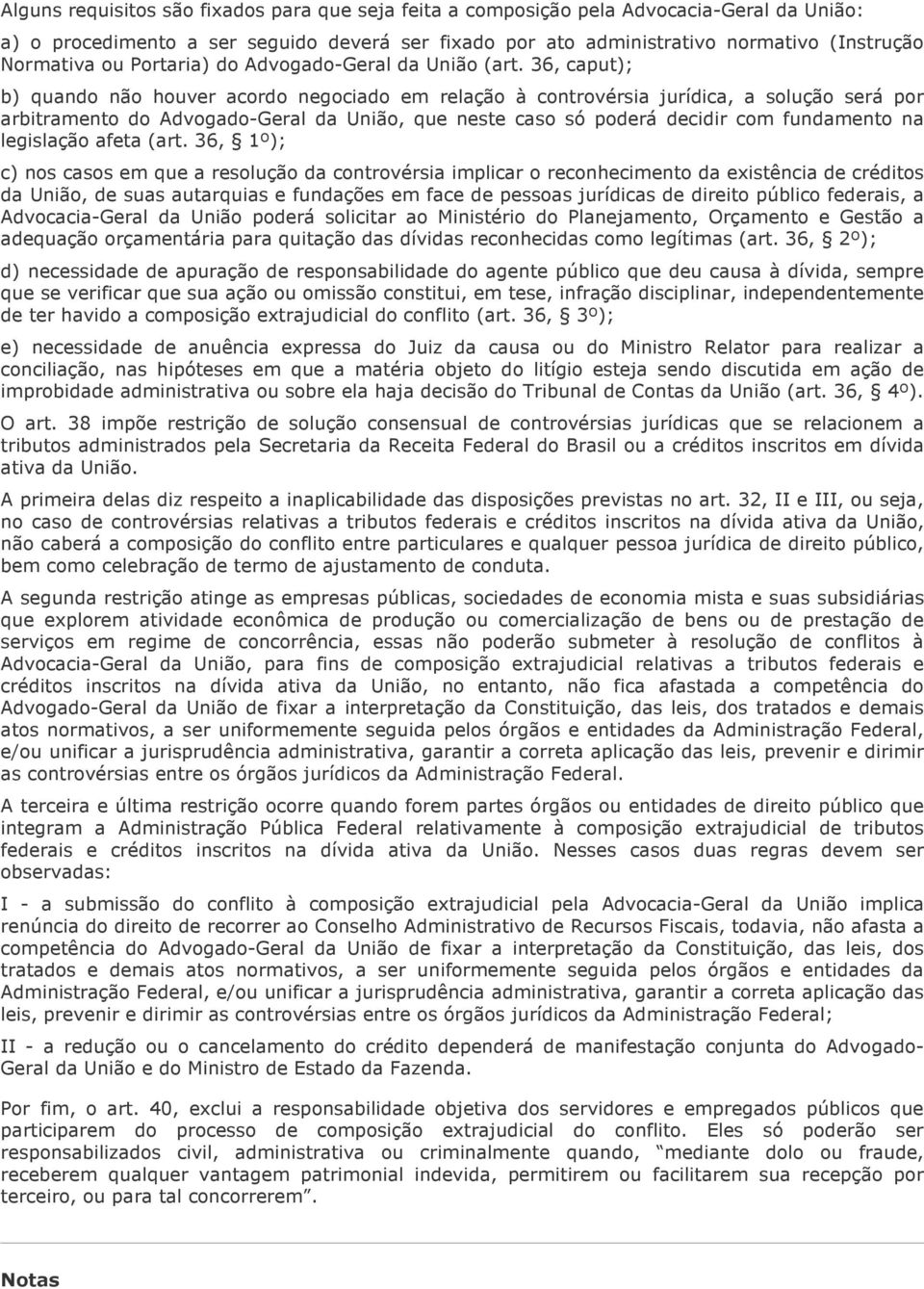 36, caput); b) quando não houver acordo negociado em relação à controvérsia jurídica, a solução será por arbitramento do Advogado-Geral da União, que neste caso só poderá decidir com fundamento na