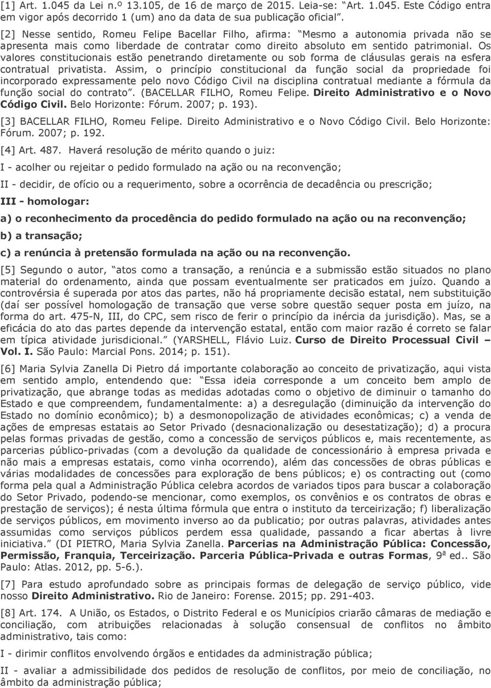 Os valores constitucionais estão penetrando diretamente ou sob forma de cláusulas gerais na esfera contratual privatista.