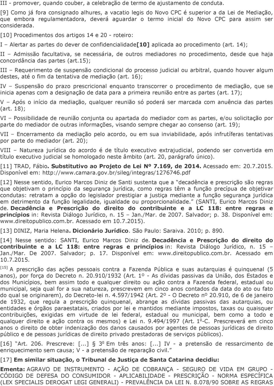 [10] Procedimentos dos artigos 14 e 20 - roteiro: I Alertar as partes do dever de confidencialidade[10] aplicada ao procedimento (art.