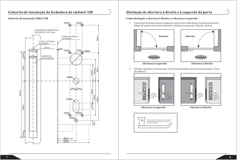 abaixo) ESPESSURA DISPONÍVEL DE PORTAS: 40~55mm LINHA CENTRAL DA PORTA LINHA EXTERNA DA PORTA Interior Interior TESTA CORPO DA FECHADURA Exterior Abertura à esquerda Exterior Abertura à direita 2.