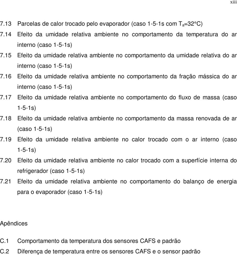 16 Efeito da umidade relativa ambiente no comportamento da fração mássica do ar interno (caso 1-5-1s) 7.17 Efeito da umidade relativa ambiente no comportamento do fluxo de massa (caso 1-5-1s) 7.