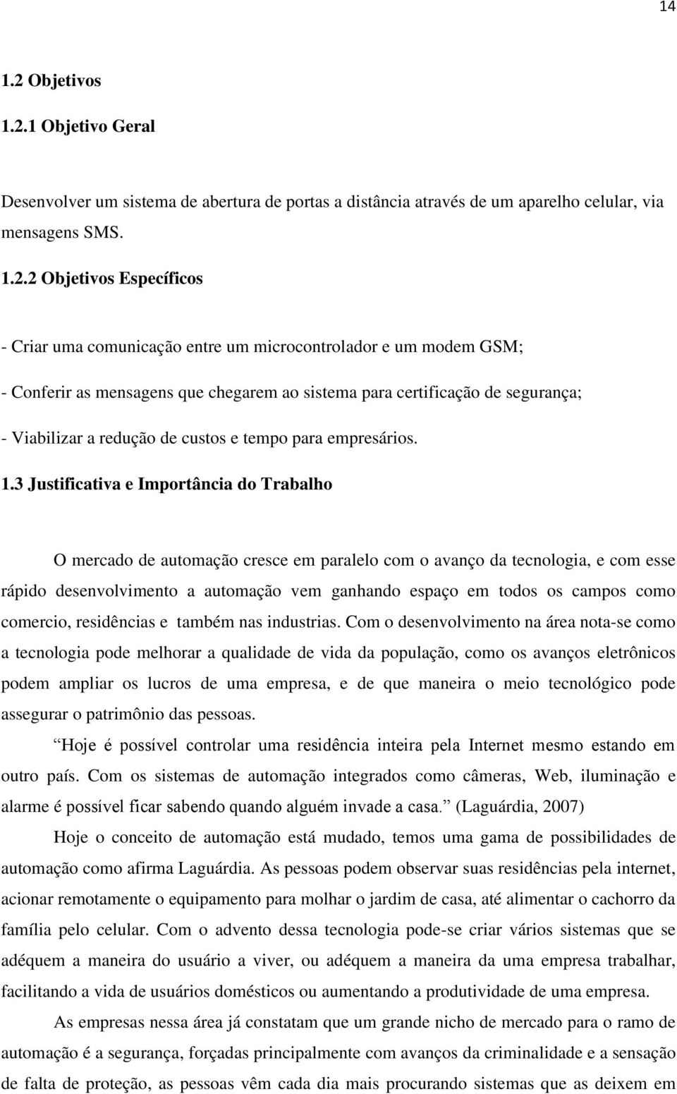 1 Objetivo Geral Desenvolver um sistema de abertura de portas a distância através de um aparelho celular, via mensagens SMS. 1.2.