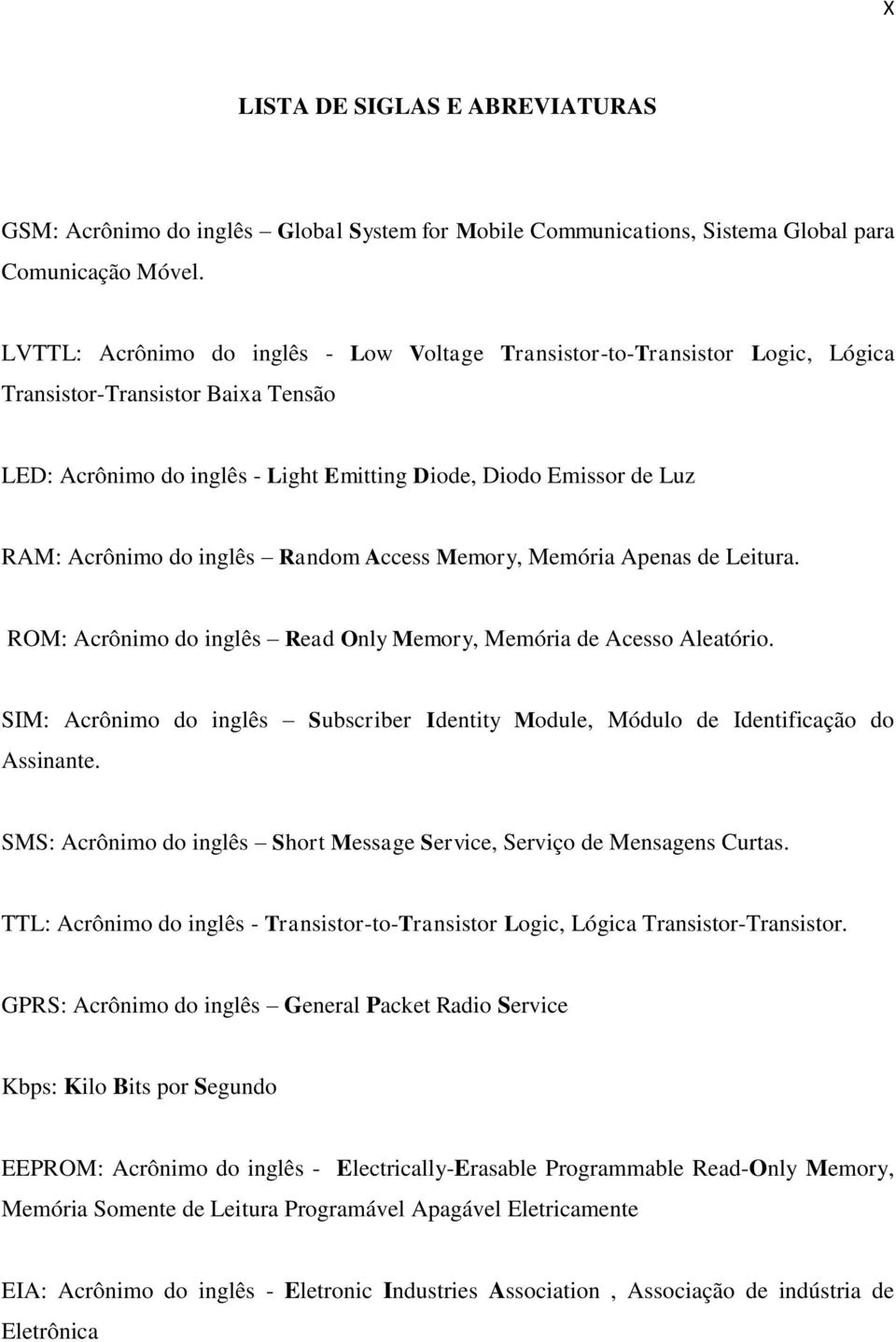 inglês Random Access Memory, Memória Apenas de Leitura. ROM: Acrônimo do inglês Read Only Memory, Memória de Acesso Aleatório.