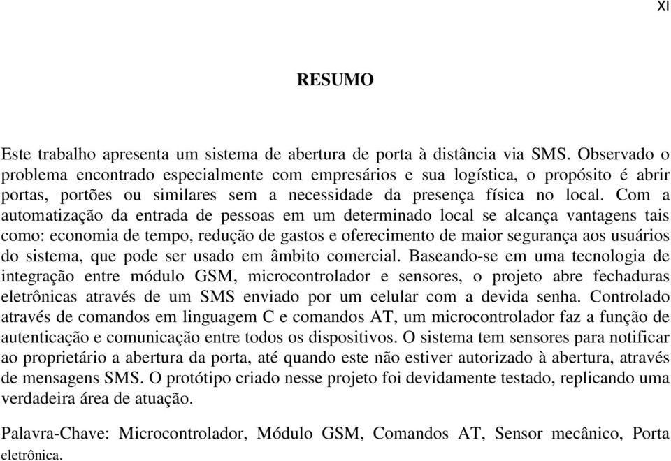 Com a automatização da entrada de pessoas em um determinado local se alcança vantagens tais como: economia de tempo, redução de gastos e oferecimento de maior segurança aos usuários do sistema, que