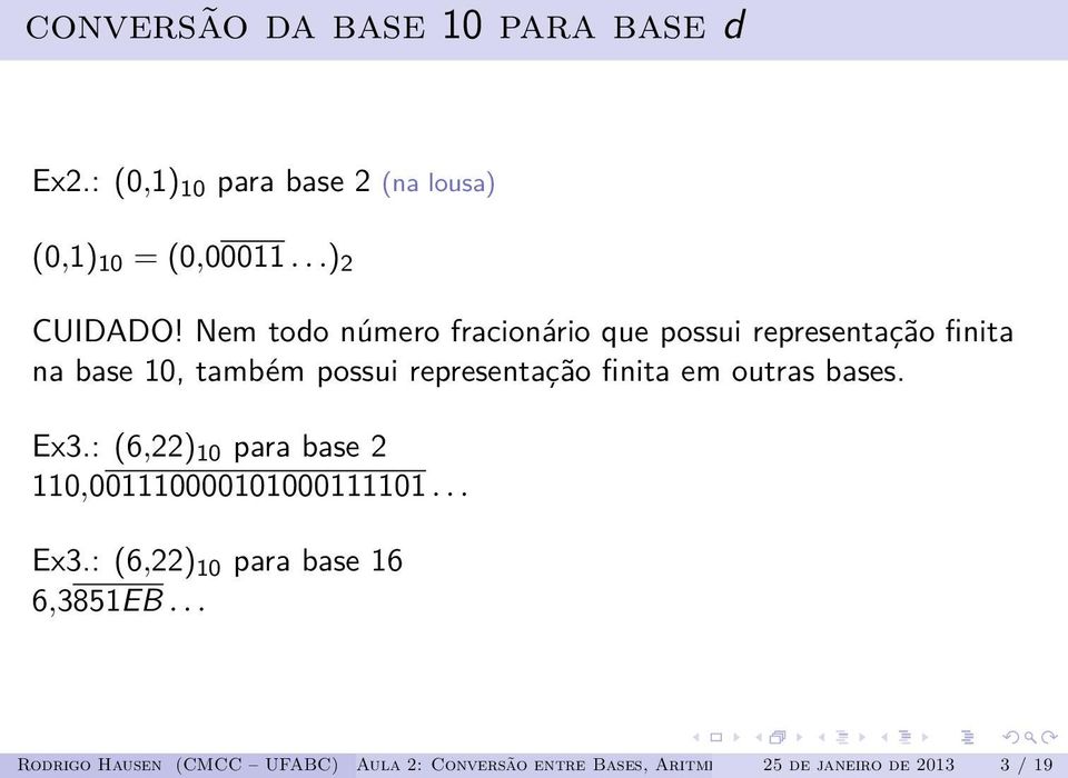 em outras bases. Ex3.: (6,22) 10 para base 2 110,001110000101000111101... Ex3.: (6,22) 10 para base 16 6,3851EB.