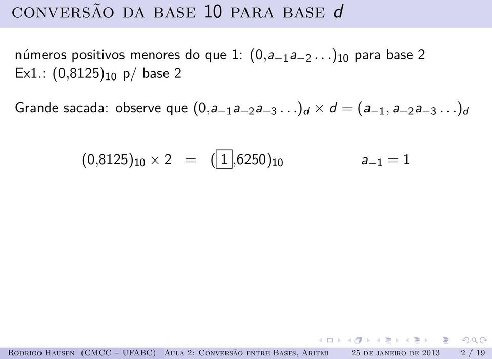 : (0,8125) 10 p/ base 2 Grande sacada: observe que (0,a 1 a 2 a 3.