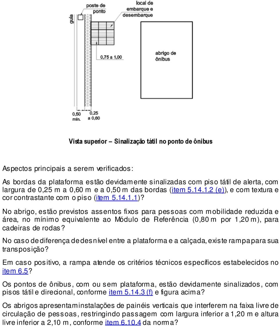 No abrigo, estão previstos assentos fixos para pessoas com mobilidade reduzida e área, no mínimo equivalente ao Módulo de Referência (0,80 m por 1,20 m), para cadeiras de rodas?