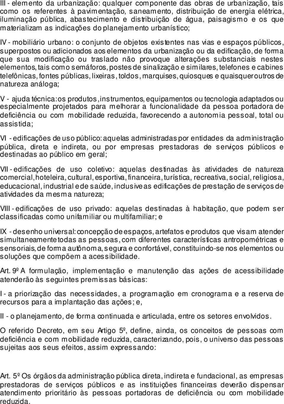 adicionados aos elementos da urbanização ou da edificação, de forma que sua modificação ou traslado não provoque alterações substanciais nestes elementos, tais como semáforos, postes de sinalização e