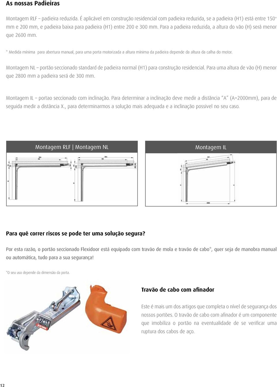 Para a padieira reduzida, a altura do vão (H) será menor que 2600 mm. * Medida mínima para abertura manual, para uma porta motorizada a altura mínima da padieira depende da altura da calha do motor.