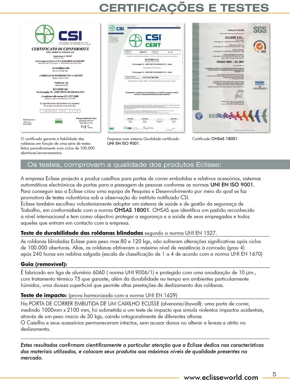 Os testes, comprovam a qualidade dos produtos Eclisse: empresa Eclisse projecta e produz caixilhos para portas de correr embutidas e relativos acessórios, sistemas automáticos electrónicos de portas