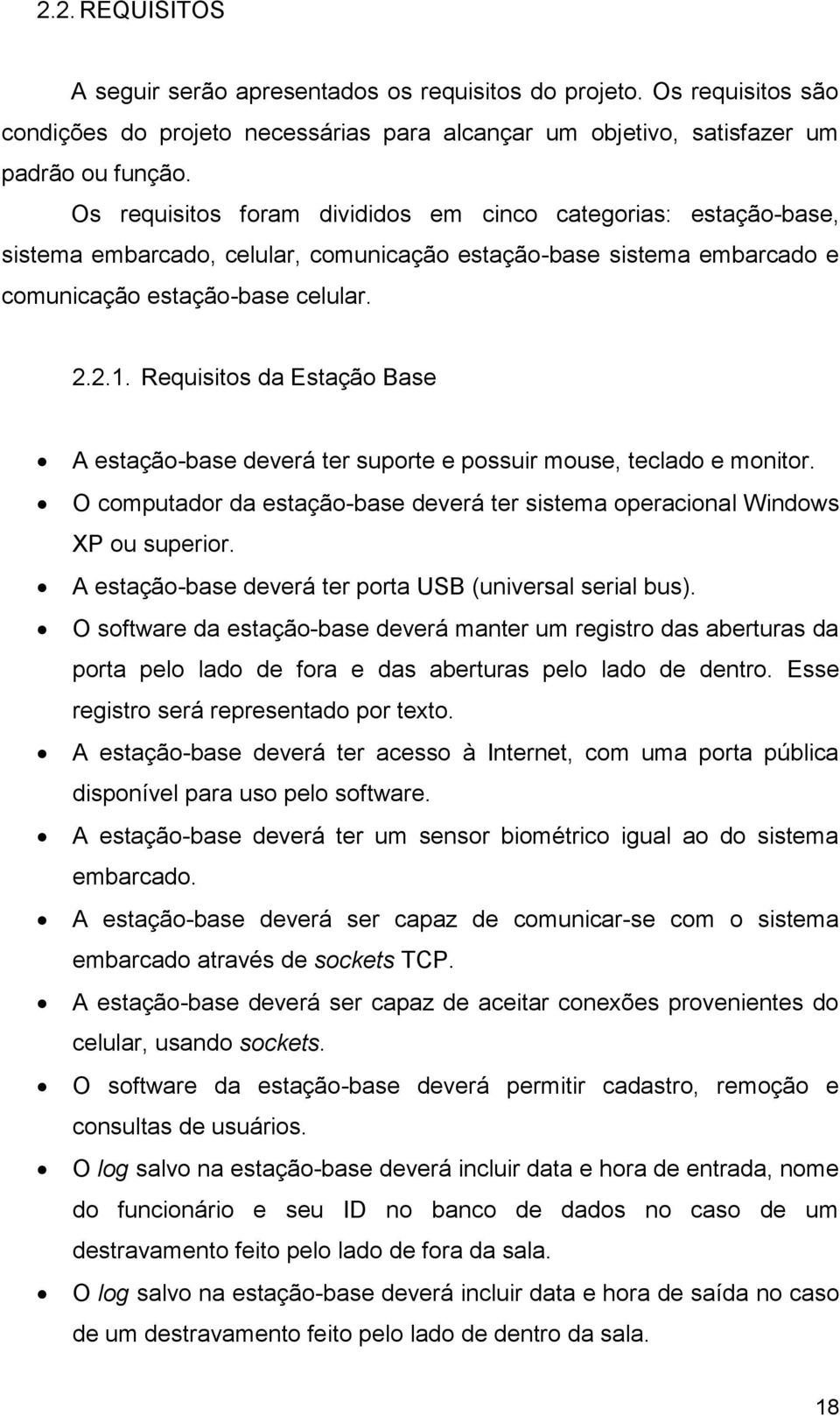 Requisitos da Estação Base A estação-base deverá ter suporte e possuir mouse, teclado e monitor. O computador da estação-base deverá ter sistema operacional Windows XP ou superior.