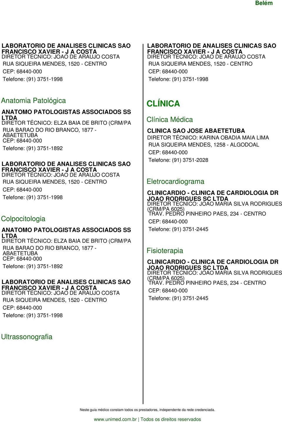 PATOLOGISTAS ASSOCIADOS SS LTDA DIRETOR TÉCNICO: ELZA BAIA DE BRITO (CRM/PA RUA BARAO DO RIO BRANCO, 1877 - ABAETETUBA CEP: 68440-000 Telefone: (91) 3751-1892 LABORATORIO DE ANALISES CLINICAS SAO