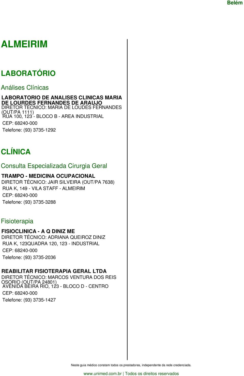 - ALMEIRIM CEP: 68240-000 Telefone: (93) 3735-3288 Fisioterapia FISIOCLINICA - A Q DINIZ ME DIRETOR TÉCNICO: ADRIANA QUEIROZ DINIZ RUA K, 123QUADRA 120, 123 - INDUSTRIAL CEP: 68240-000 Telefone: